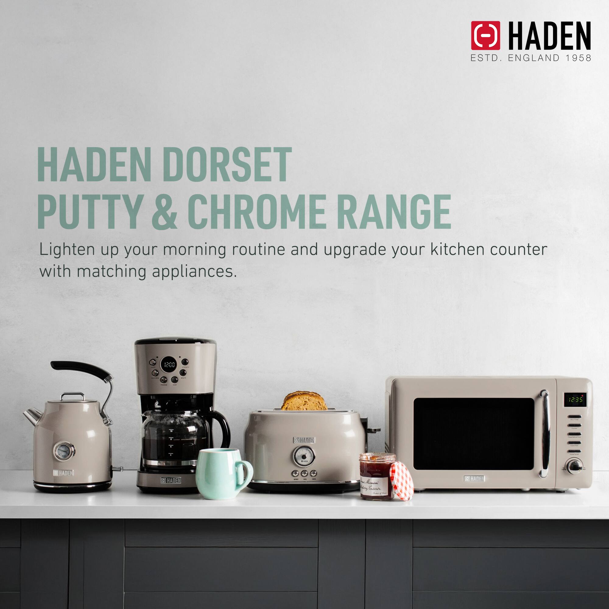 HADEN ESTD. ENGLAND 1958

HADEN DORSET PUTTY & CHROME RANGE

Lighten up your morning routine and upgrade your kitchen counter with matching appliances.