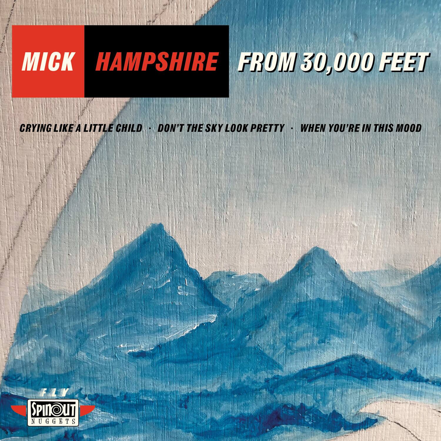 MICK HAMPSHIRE  
FROM 30,000 FEET  

CRYING LIKE A LITTLE CHILD - DON'T THE SKY LOOK PRETTY - WHEN YOU'RE IN THIS MOOD  

FLY SPINOUT NUGGETS