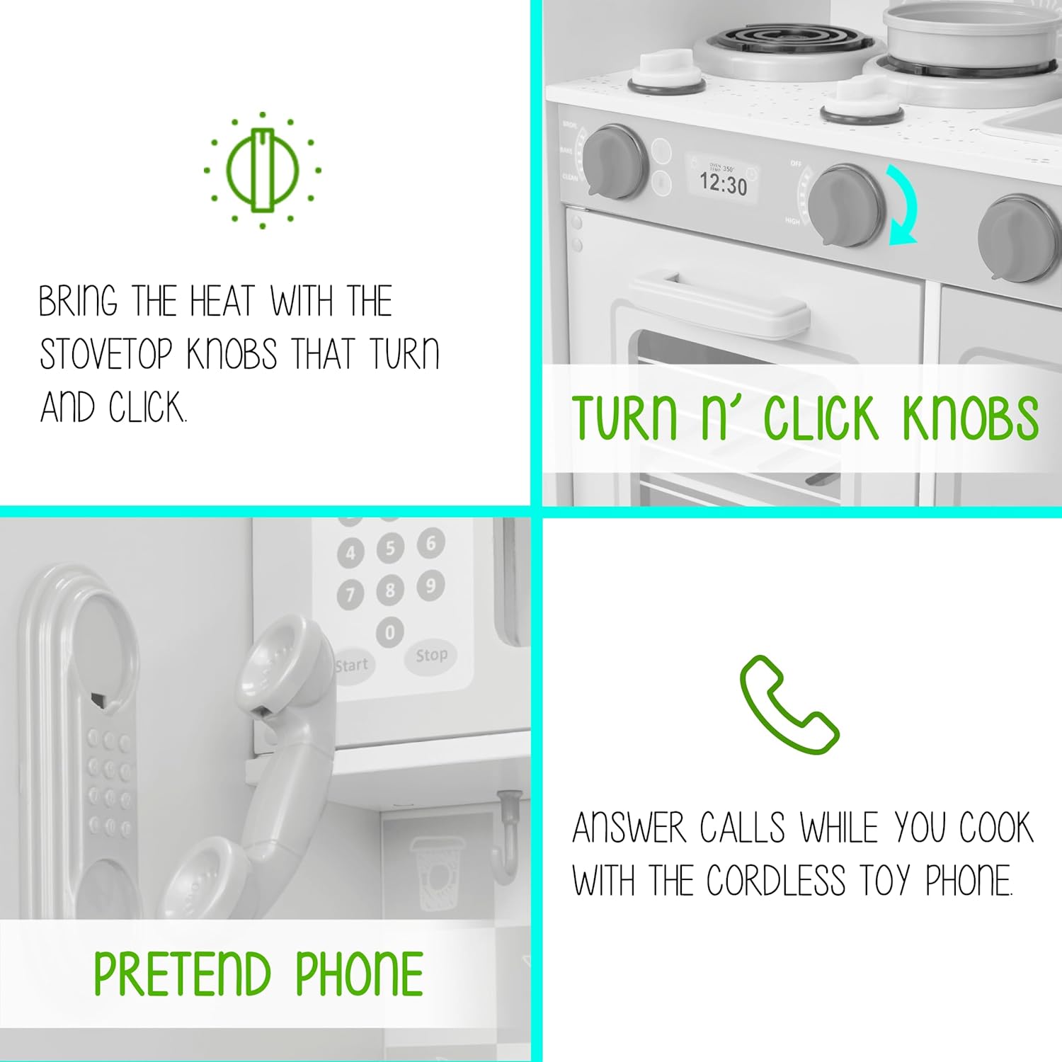 BRING THE HEAT WITH THE STOVETOP KNOBS THAT TURN AnD CLICK. TURN n' CLICK KNOBS

ANSWER CALLS WHILE YOU COOK WITH THE CORDLESS TOY PHONE

PRETEND PHONE