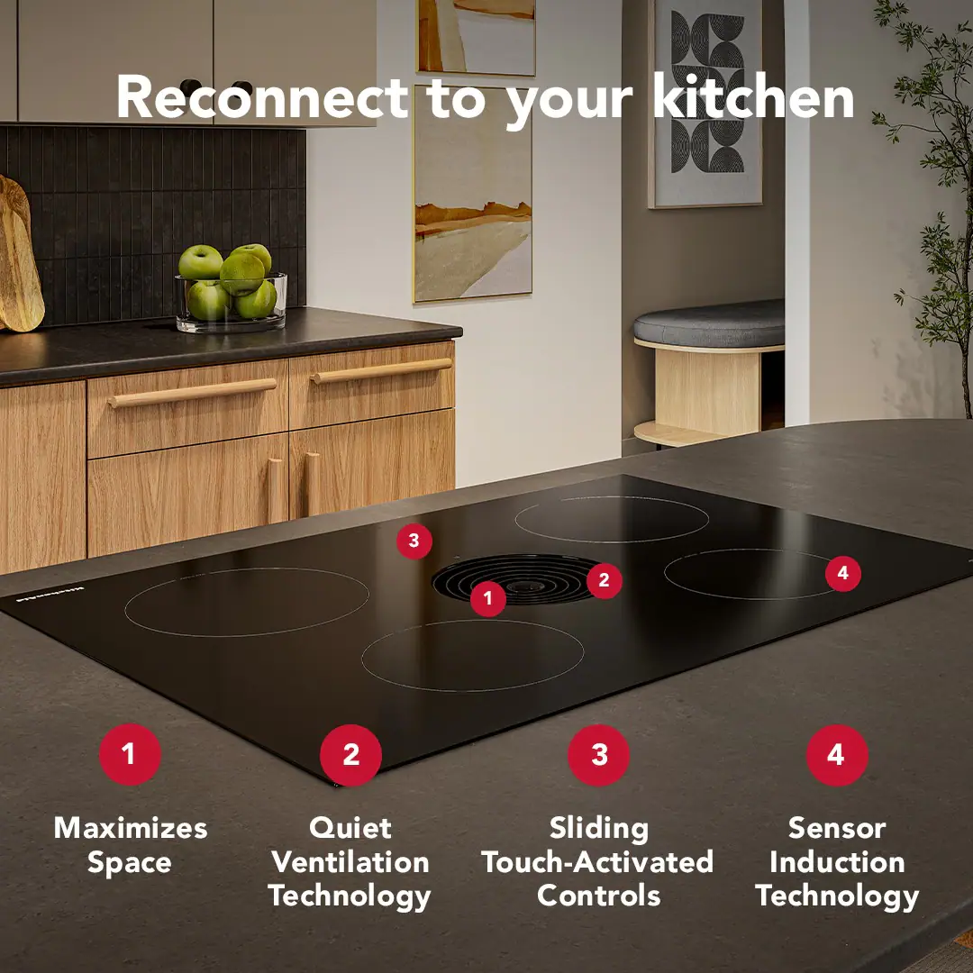 Reconnect to your kitchen

1. Maximizes Space
2. Quiet Ventilation Technology
3. Sliding Touch-Activated Controls
4. Sensor Induction Technology
