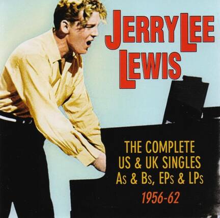 Jerry Lee Lewis
The Complete US & UK Singles
As & Bs, EPs & LPs
1956-62