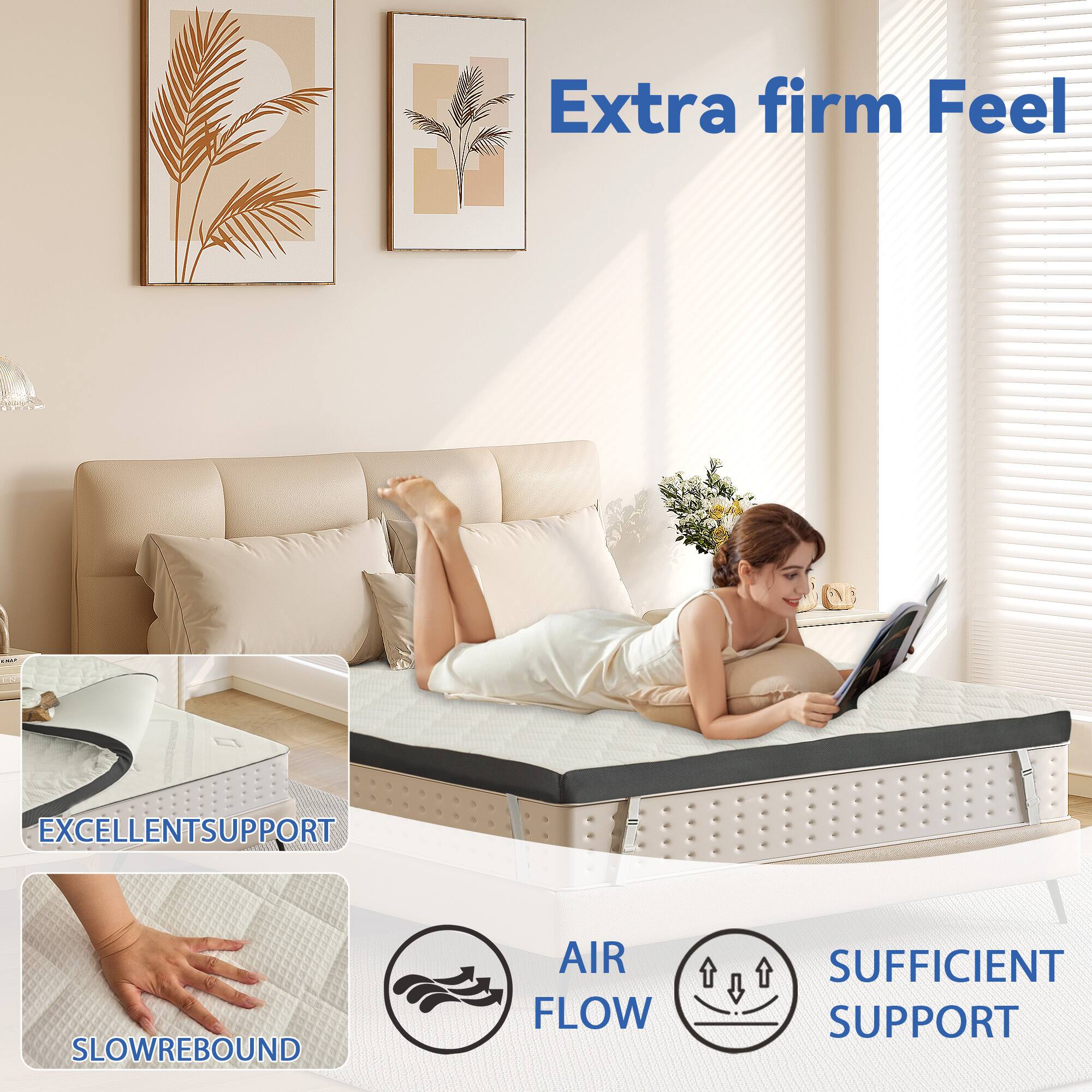Extra firm Feel

EXCELLENT SUPPORT

SLOW REBOUND

AIR FLOW

SUFFICIENT SUPPORT