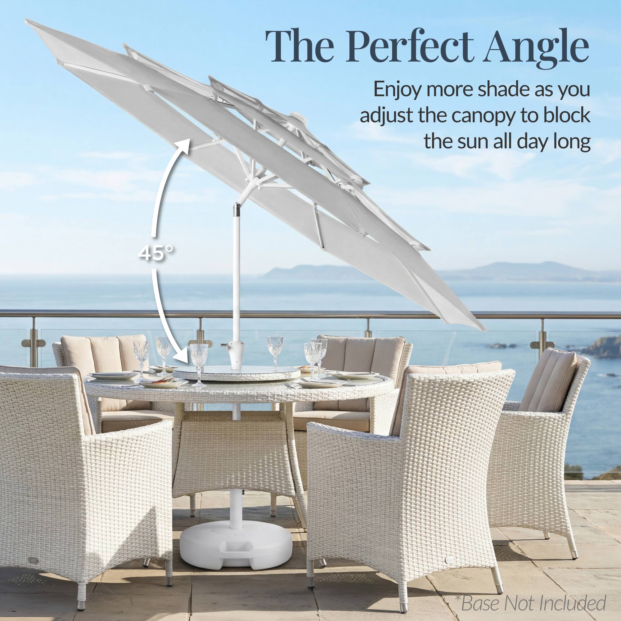 The Perfect Angle

Enjoy more shade as you adjust the canopy to block the sun all day long

45°

*Base Not Included
