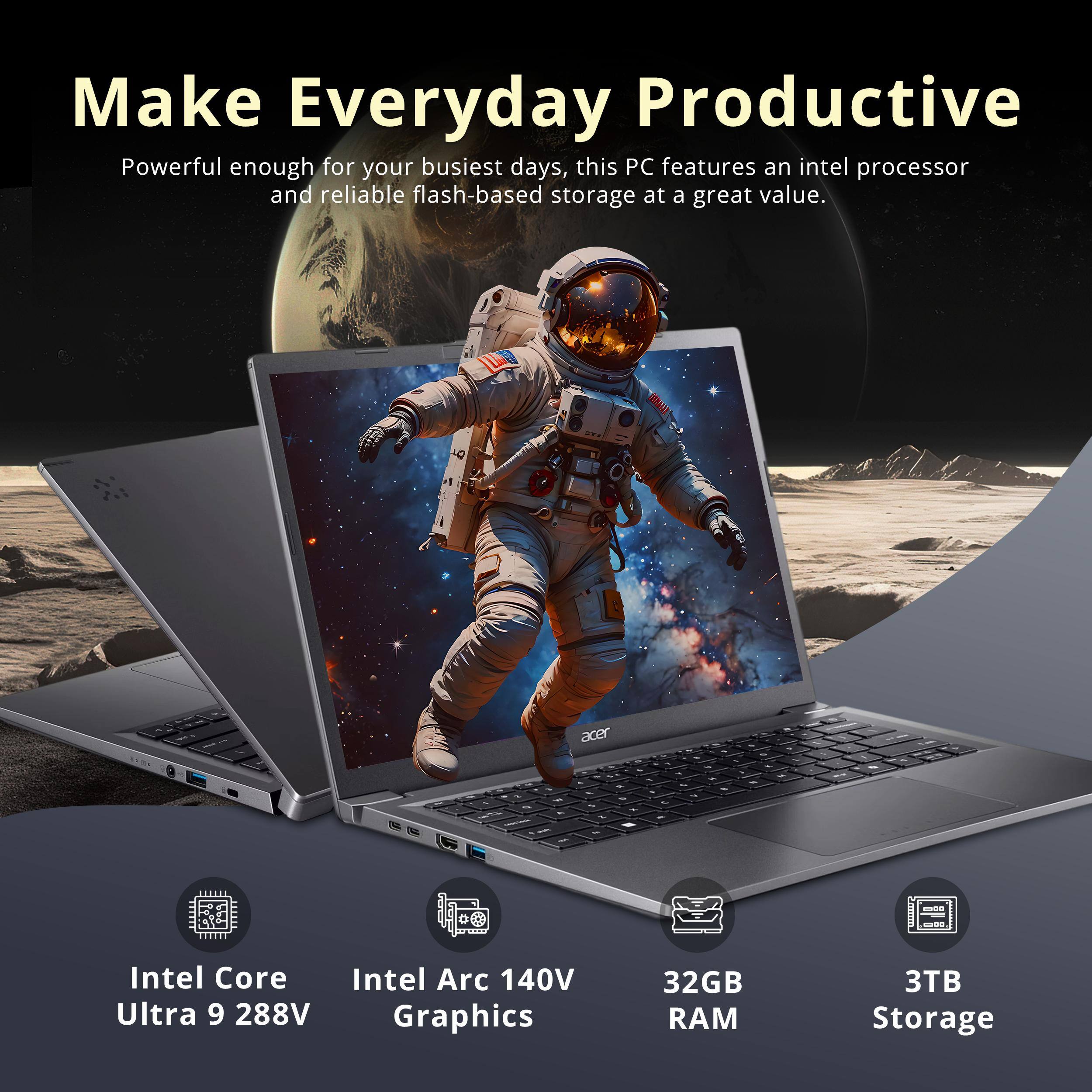Make Everyday Productive

Powerful enough for your busiest days, this PC features an Intel processor and reliable flash-based storage at a great value.

- Intel Core Ultra 9 288V
- Intel Arc 140V Graphics
- 32GB RAM
- 3TB Storage
