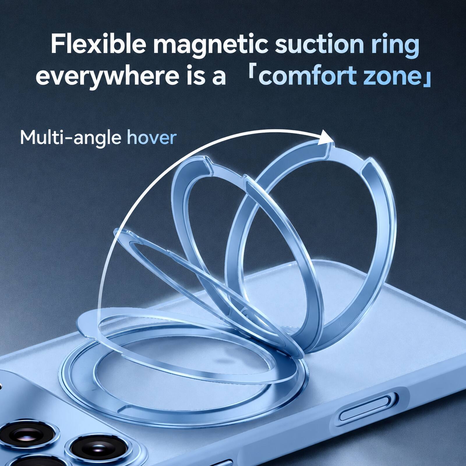 Flexible magnetic suction ring everywhere is a "comfort zone"  
Multi-angle hover