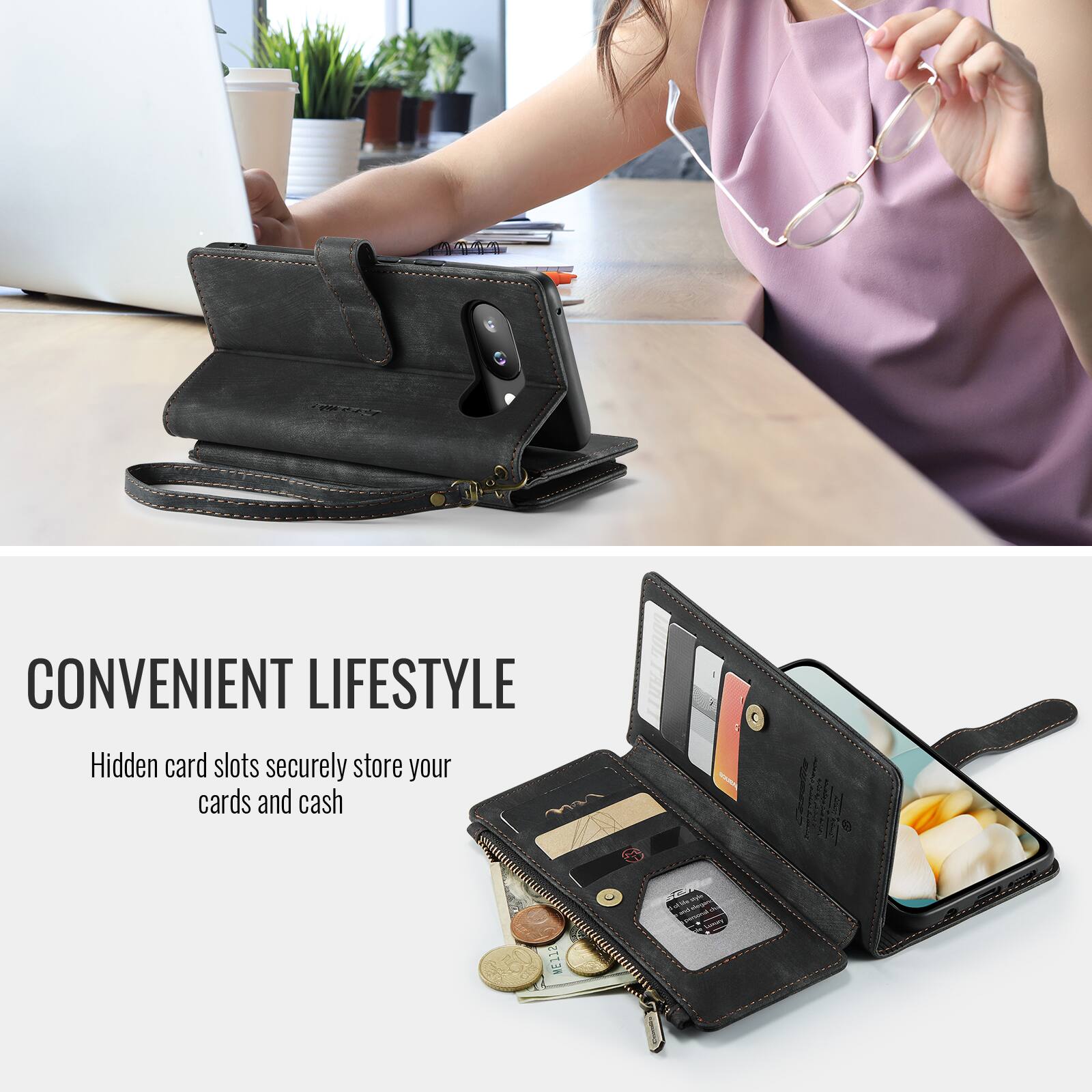 CONVENIENT LIFESTYLE  
Hidden card slots securely store your cards and cash