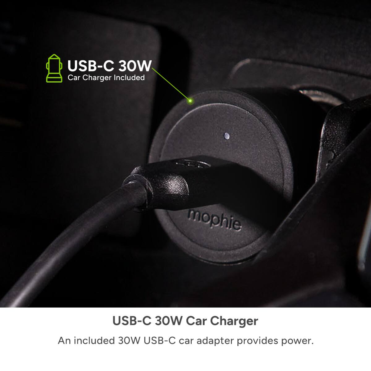 USB-C 30W Car Charger Included mophie USB-C 30W Car Charger An included 30W USB-C car adapter provides power.