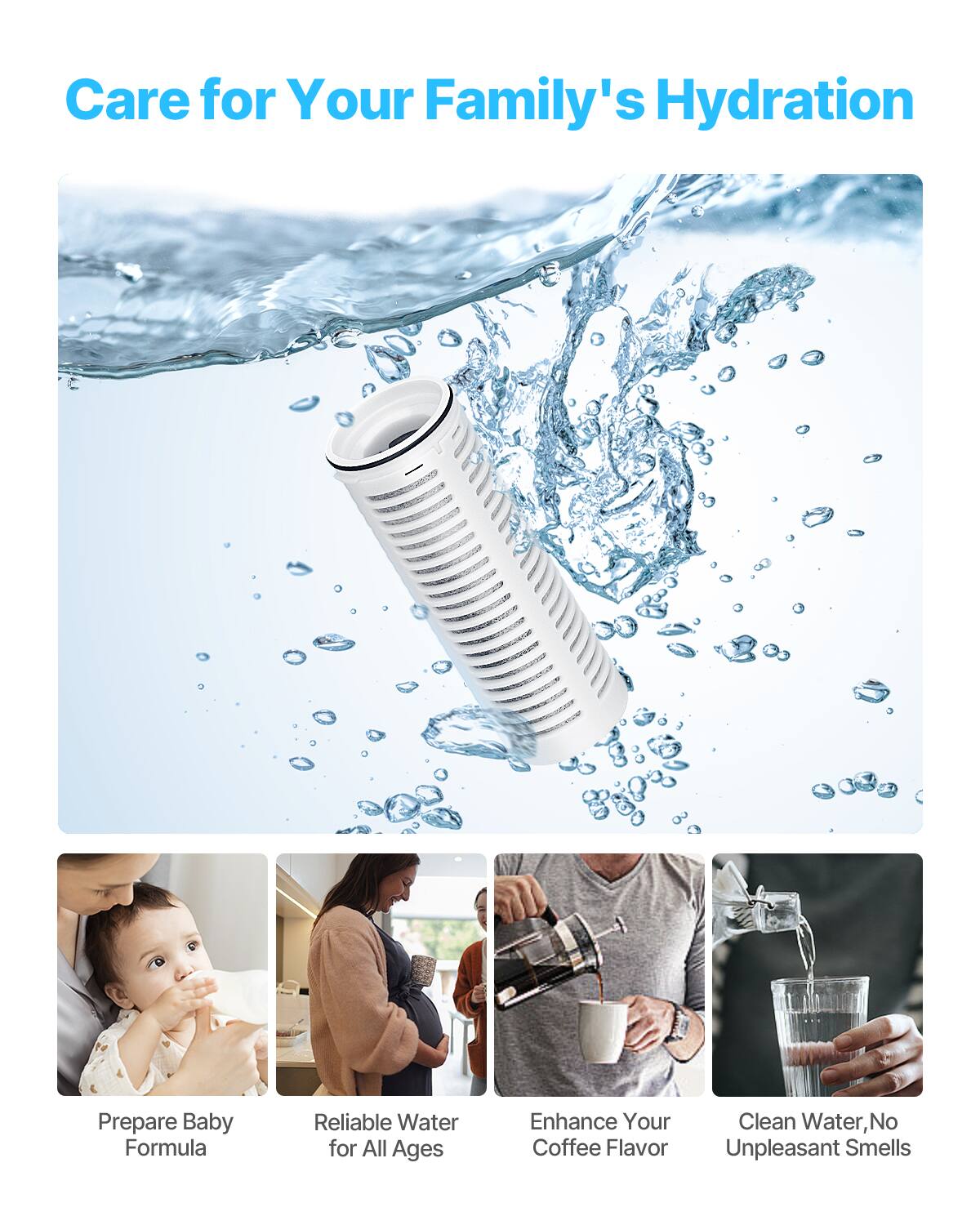 Care for Your Family's Hydration

- Prepare Baby Formula
- Reliable Water for All Ages
- Enhance Your Coffee Flavor
- Clean Water, No Unpleasant Smells
