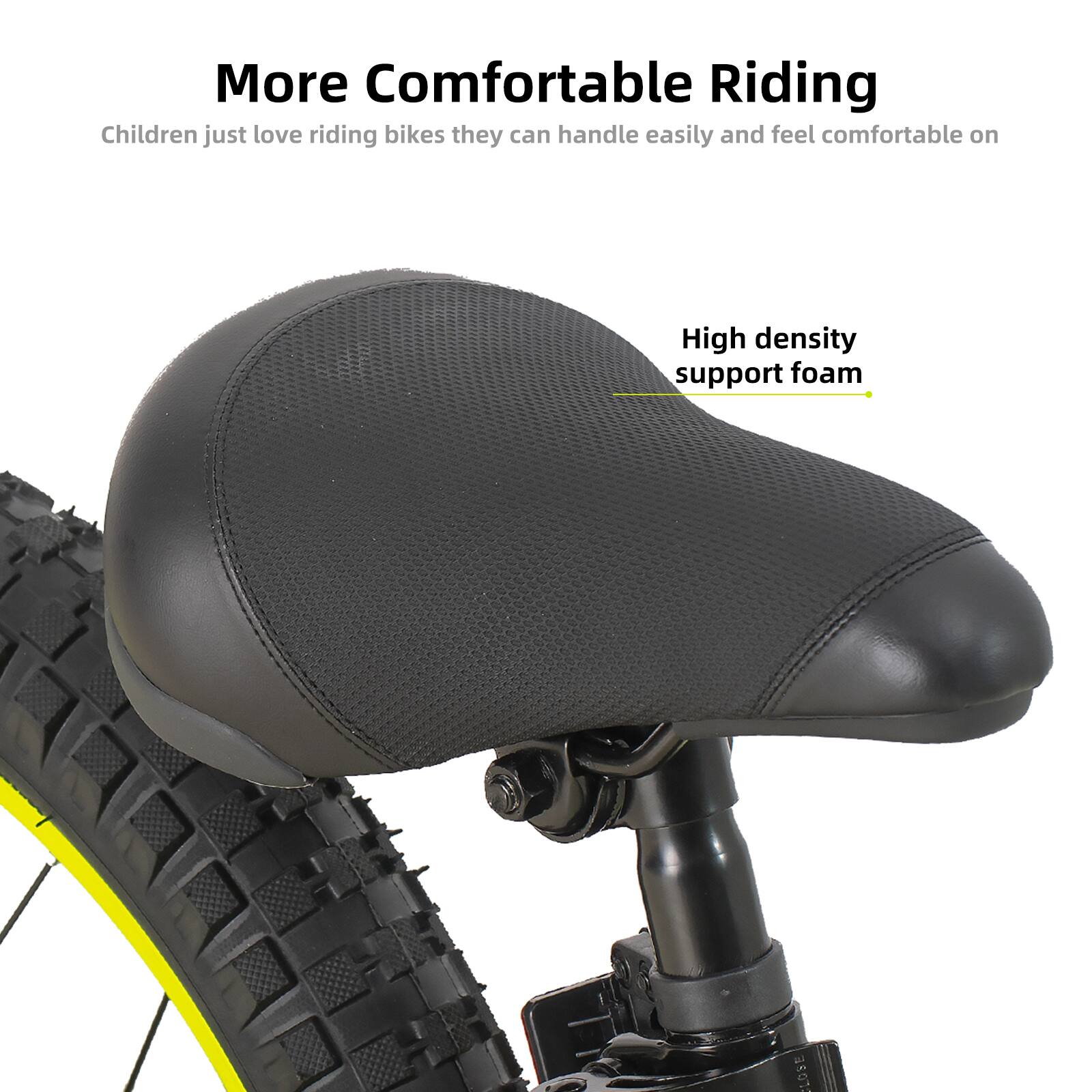 More Comfortable Riding  
Children just love riding bikes they can handle easily and feel comfortable on  

High density support foam