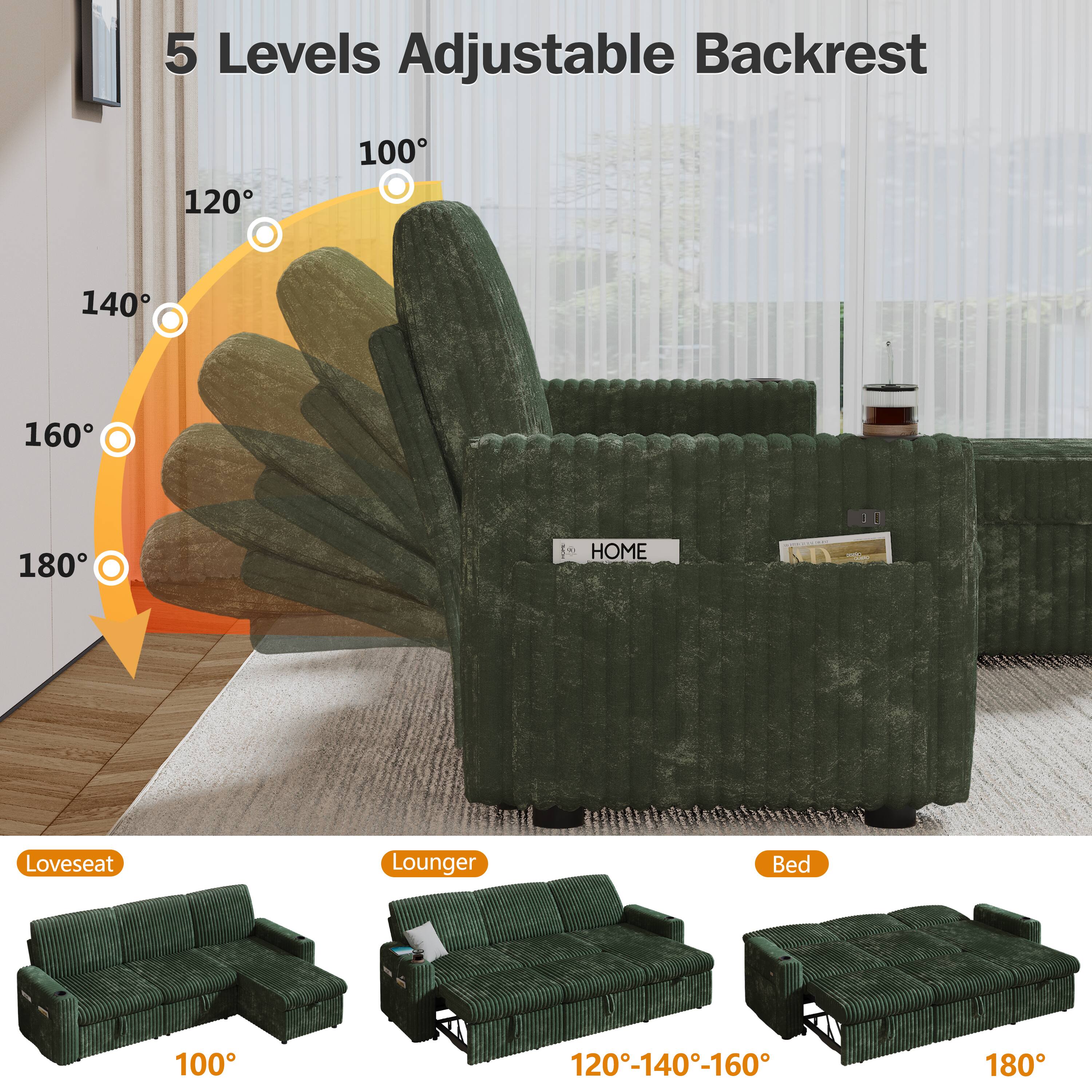5 Levels Adjustable Backrest

120°
100°
140°
160°
180°

HOME

Loveseat
100°

Lounger
120°-140°-160°

Bed
180°
