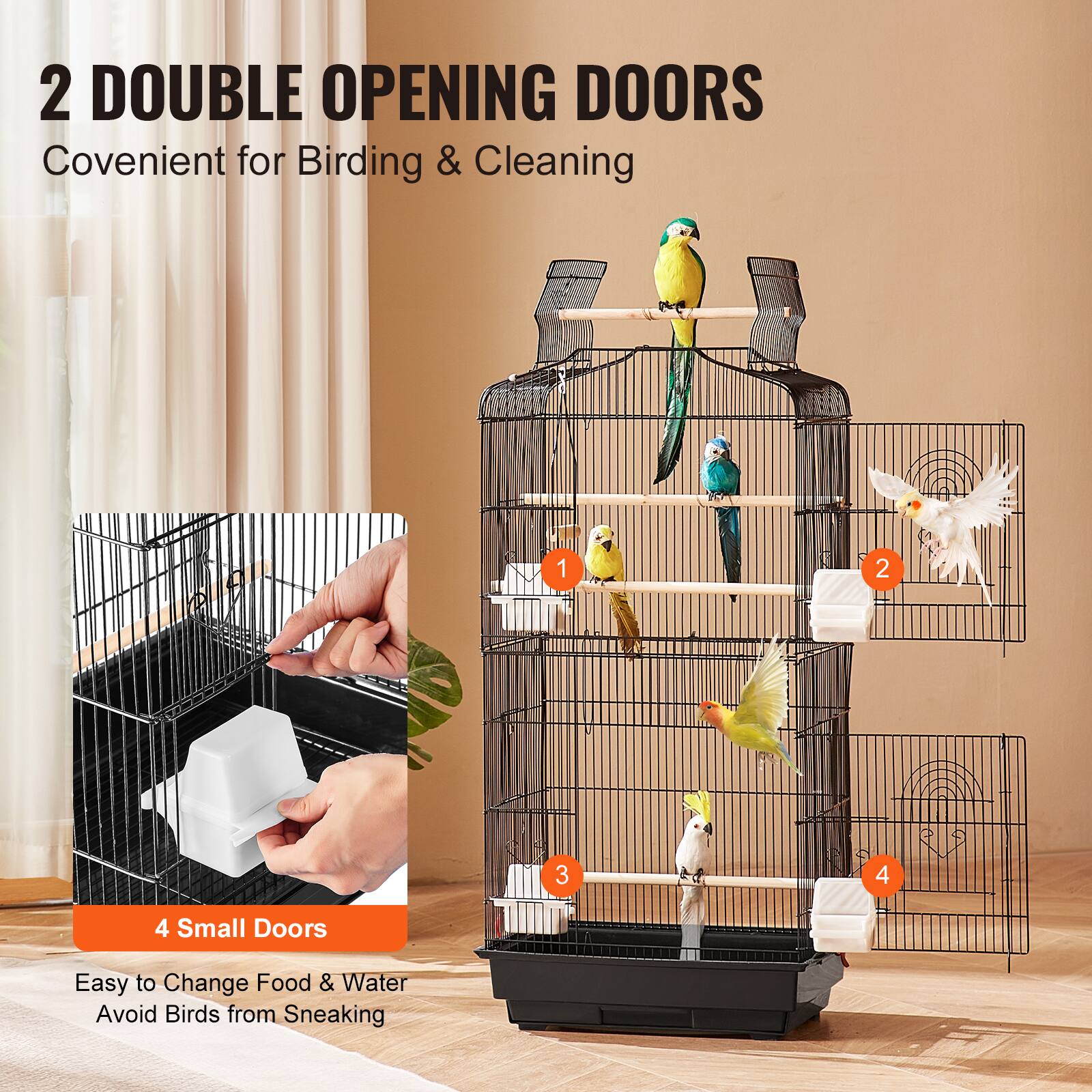 2 DOUBLE OPENING DOORS  
Convenient for Birding & Cleaning  

4 Small Doors  
Easy to Change Food & Water  
Avoid Birds from Sneaking