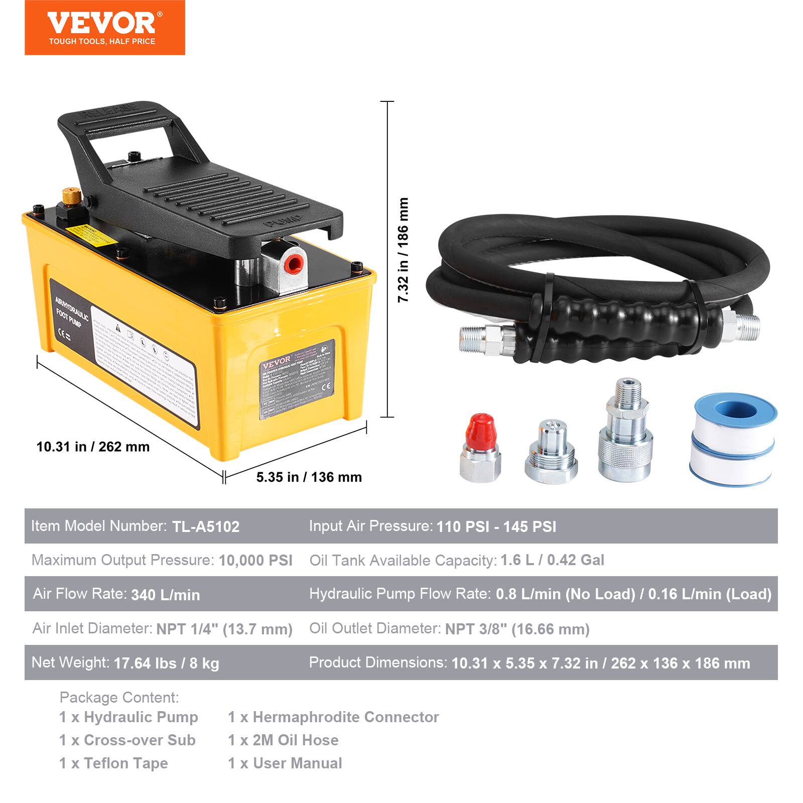 VEVOR TOUGH TOOLS HALF PRICE

Item Model Number: TL-A5102

Input Air Pressure: 110 PSI - 145 PSI

Maximum Output Pressure: 10,000 PSI

Oil Tank Available Capacity: 1.6 L (0.42 Gal)

Air Flow Rate: 340 L/min

Hydraulic Pump Flow Rate: 0.8 L/min (No Load) / 0.16 L/min (Load)

Air Inlet Diameter: NPT 1/4" (13.7 mm)

Oil Outlet Diameter: NPT 3/8" (16.66 mm)

Net Weight: 17.64 lbs (8 kg)

Product Dimensions: 10.31 x 5.35 x 7.32 in / 262 x 136 x 186 mm

Package Content:
- 1 x Hydraulic Pump
- 1 x Cross-over Sub
- 1 x Teflon Tape
- 1 x Hermaphrodite Connector
- 1 x 2M Oil Hose
- 1 x User Manual