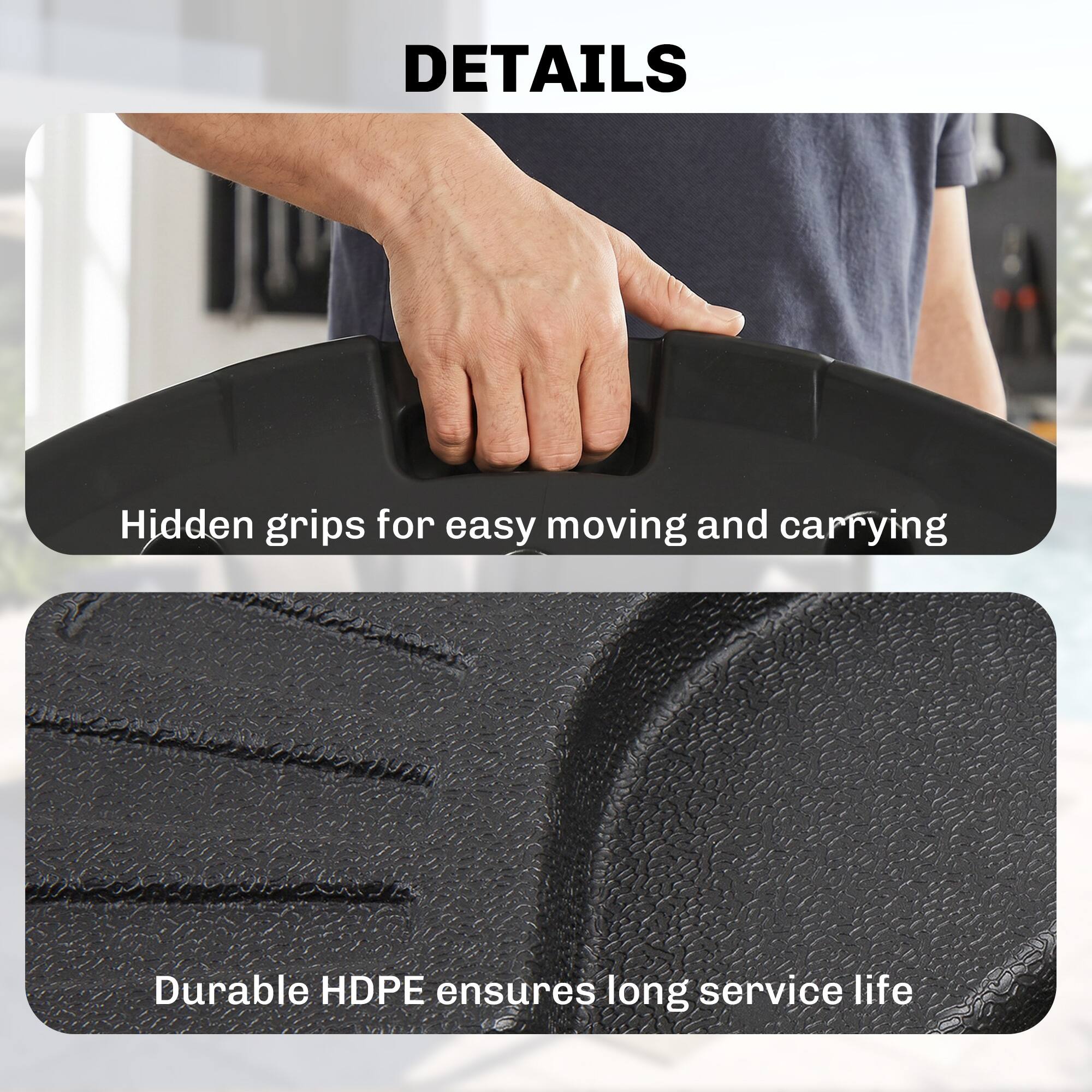 DETAILS

Hidden grips for easy moving and carrying

Durable HDPE ensures long service life