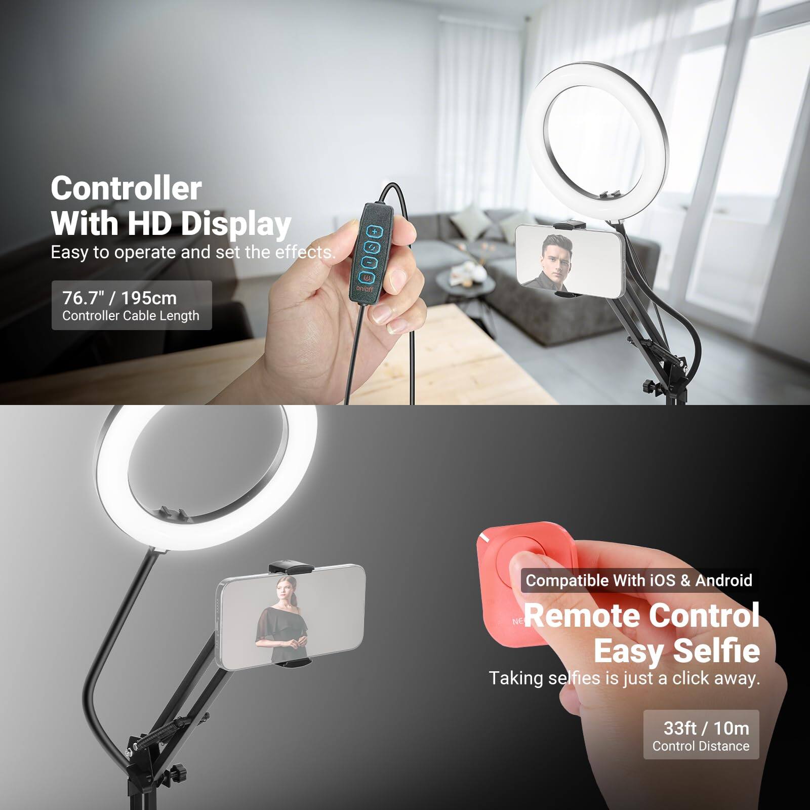 Controller With HD Display  
Easy to operate and set the effects.  
76.7" / 195cm  
Controller Cable Length  

Compatible With iOS & Android  
Remote Control  
Easy Selfie  
Taking selfies is just a click away.  
33ft / 10m  
Control Distance