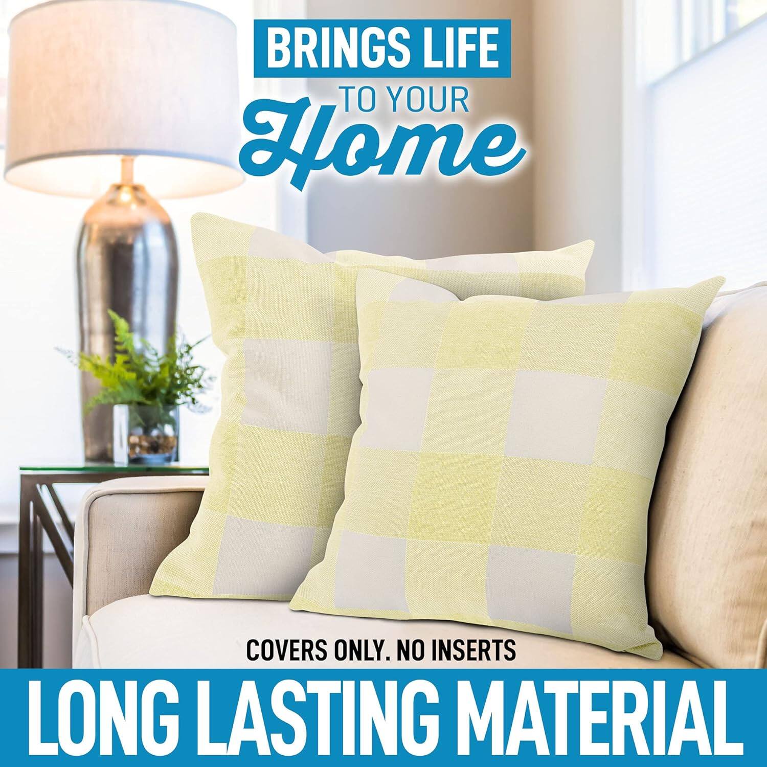 BRINGS LIFE TO YOUR HOME

COVERS ONLY. NO INSERTS

LONG LASTING MATERIAL