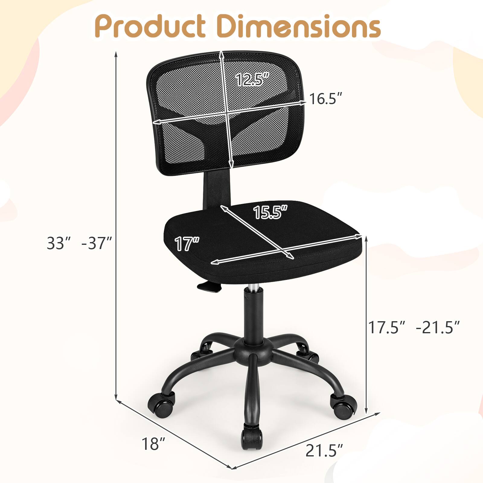 Product Dimensions
12.5"
16.5"
15.5"
33" - 37"
17"
17.5" - 21.5"
18"
21.5"