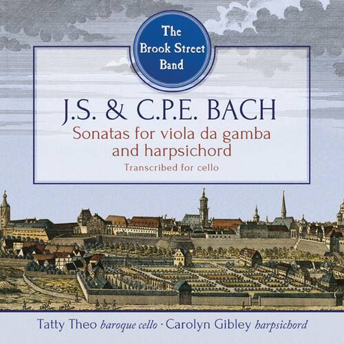 The Brook Street Band

J.S. & C.P.E. BACH  
Sonatas for viola da gamba and harpsichord  
Transcribed for cello

Tatty Theo baroque cello • Carolyn Gibley harpsichord