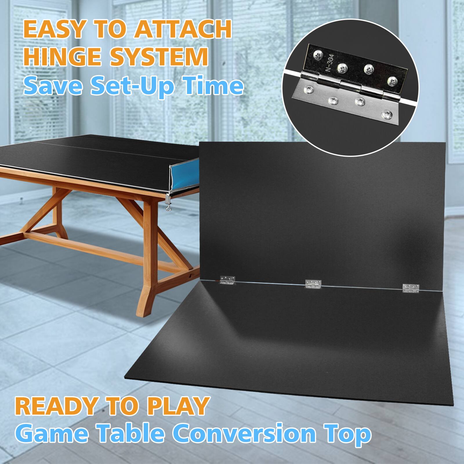 EASY TO ATTACH HINGE SYSTEM  
Save Set-Up Time  

READY TO PLAY  
Game Table Conversion Top