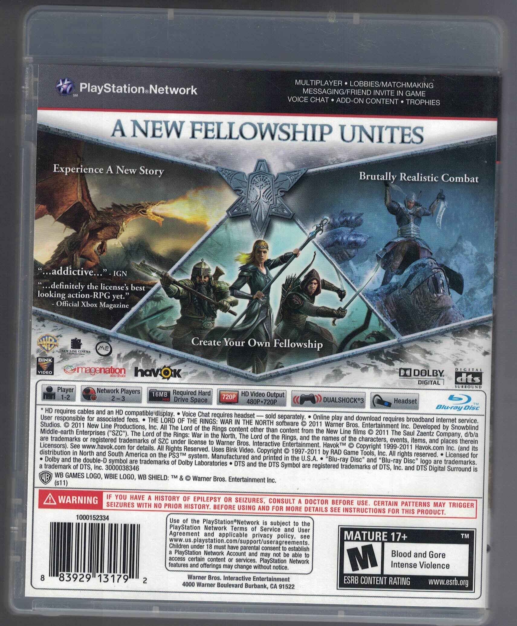 **PlayStation Network**

**A NEW FELLOWSHIP UNITES**

**Experience A New Story**

**Brutally Realistic Combat**

"...addictive..." - IGN

"...definitely the license's best looking action-RPG yet." - Official Xbox Magazine

**Create Your Own Fellowship**

**MULTIPLAYER • LOBBIES/MATCHMAKING • MESSAGING/FRIEND INVITE IN GAME • VOICE CHAT • ADD-ON CONTENT • TROPHIES**

**Player:** 1-2

**Network Players:** 2-3

**Required Hard Drive Space:** 16MB

**HD Video Output:** 720p/1080i

**DUALSHOCK 3 Headset:** Requires separately

**Blu-ray Disc**

**DOLBY DIGITAL SURROUND**

**BINK VIDEO**

**magenation**

**HAVOK**

**DTS DIGITAL SURROUND**

**User responsible for associated fees. THE LORD OF THE RINGS: WAR IN THE NORTH is a New Line Production. Middle-earth Enterprises ("SZC"), The Lord of the Rings: War in the North, the characters, events, items, and places therein are trademarks or line trademarks of New Line