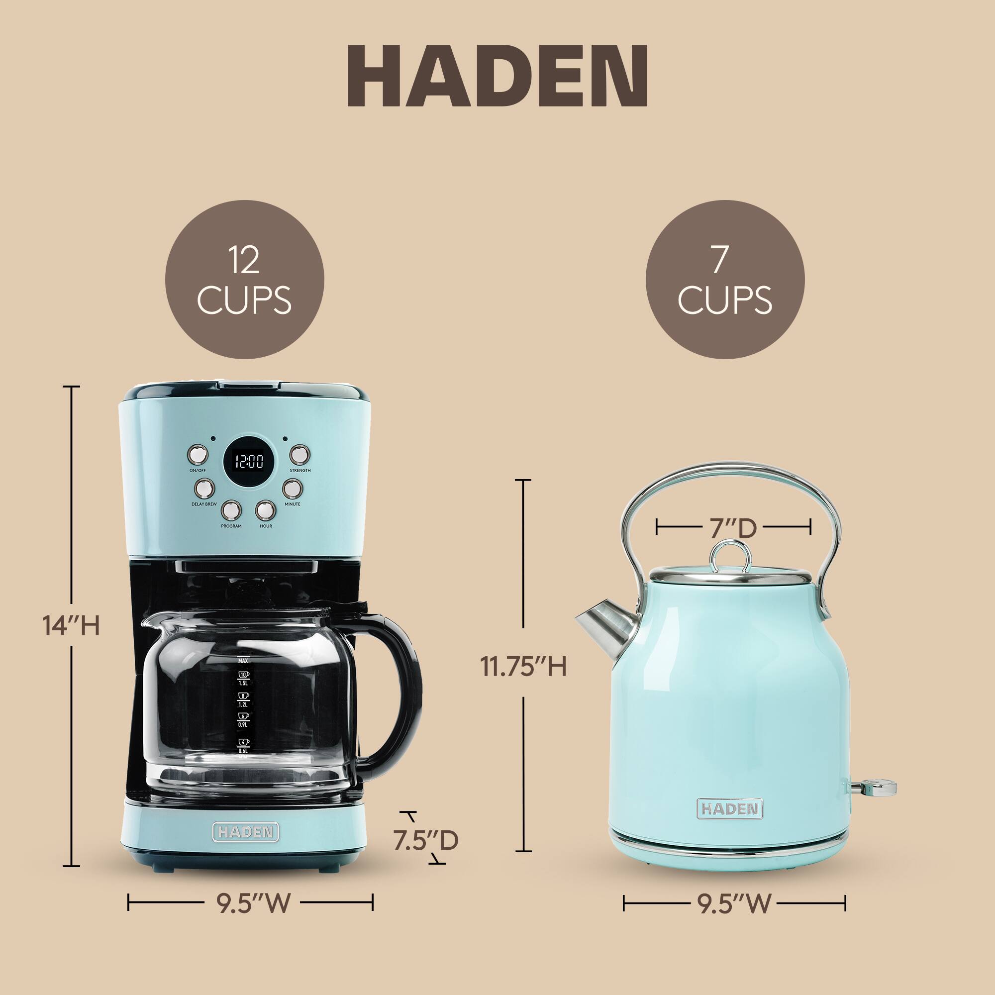 HADEN

12 CUPS
7 CUPS

Values
- -
- -
- -
- -

7"D
14"H
11.75"H
7.5"D
9.5"W
9.5"W