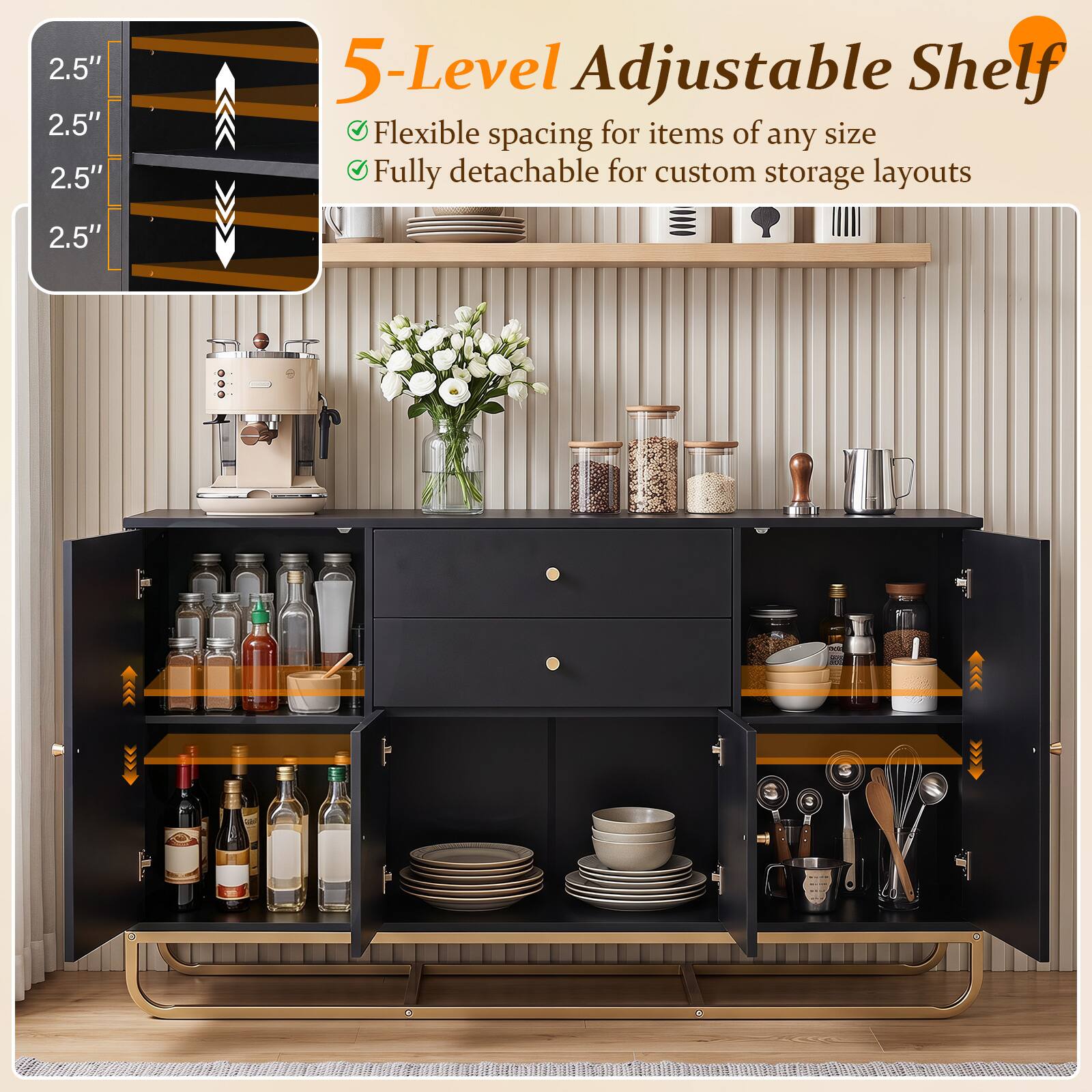 2.5" 2.5" 2.5"  
5-Level Adjustable Shelf  
Flexible spacing for items of any size  
Fully detachable for custom storage layouts