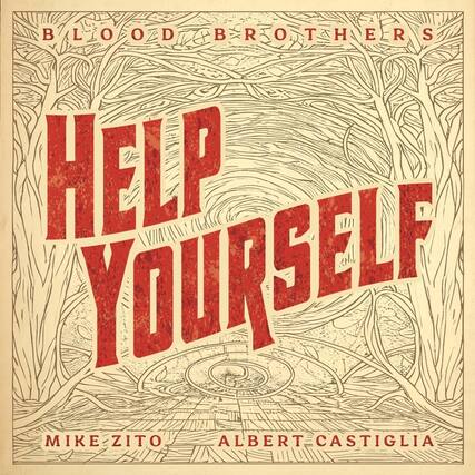 BLOOD BROTHERS
HELP YOURSELF
MIKE ZITO
ALBERT CASTIGLIA