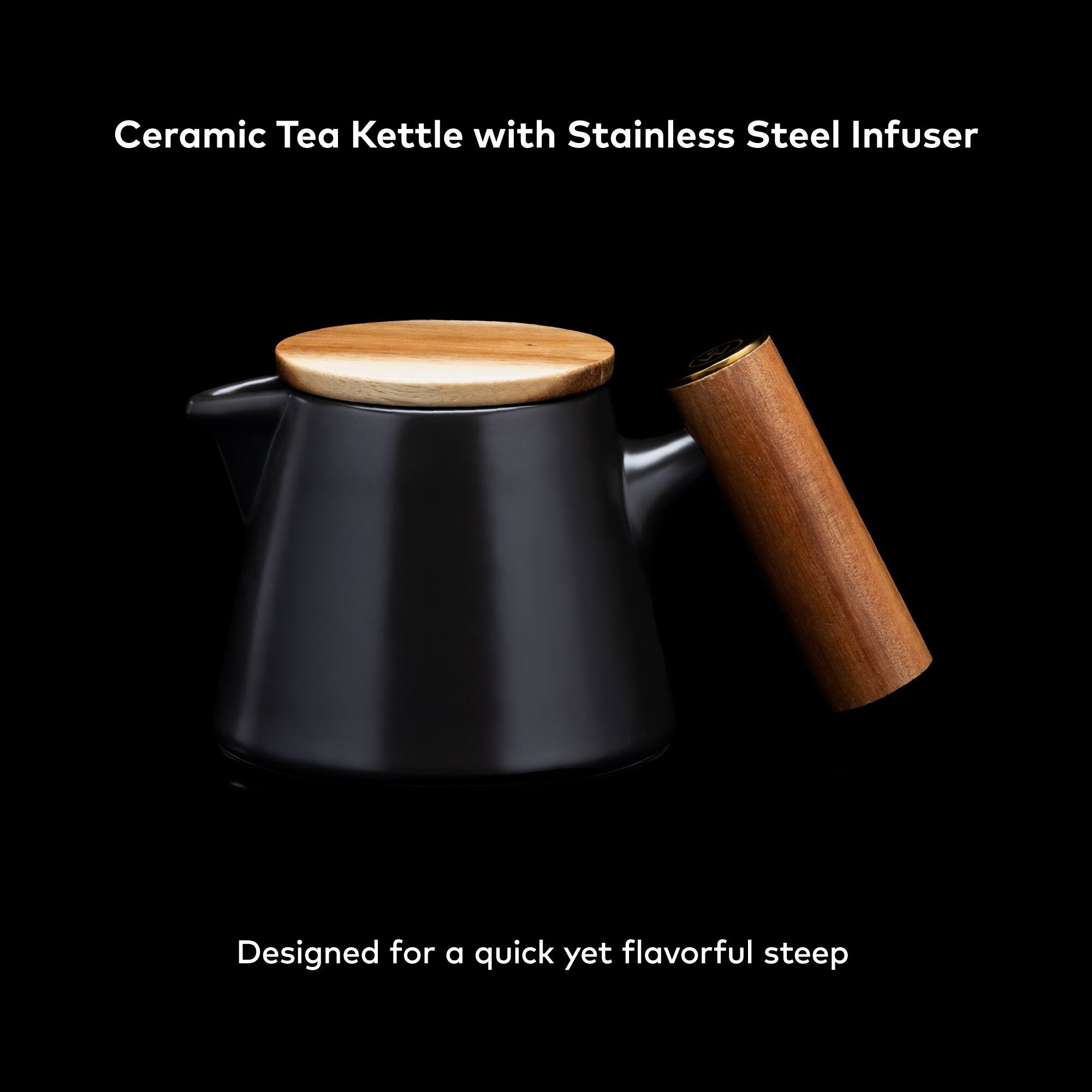 Ceramic Tea Kettle with Stainless Steel Infuser  
Designed for a quick yet flavorful steep
