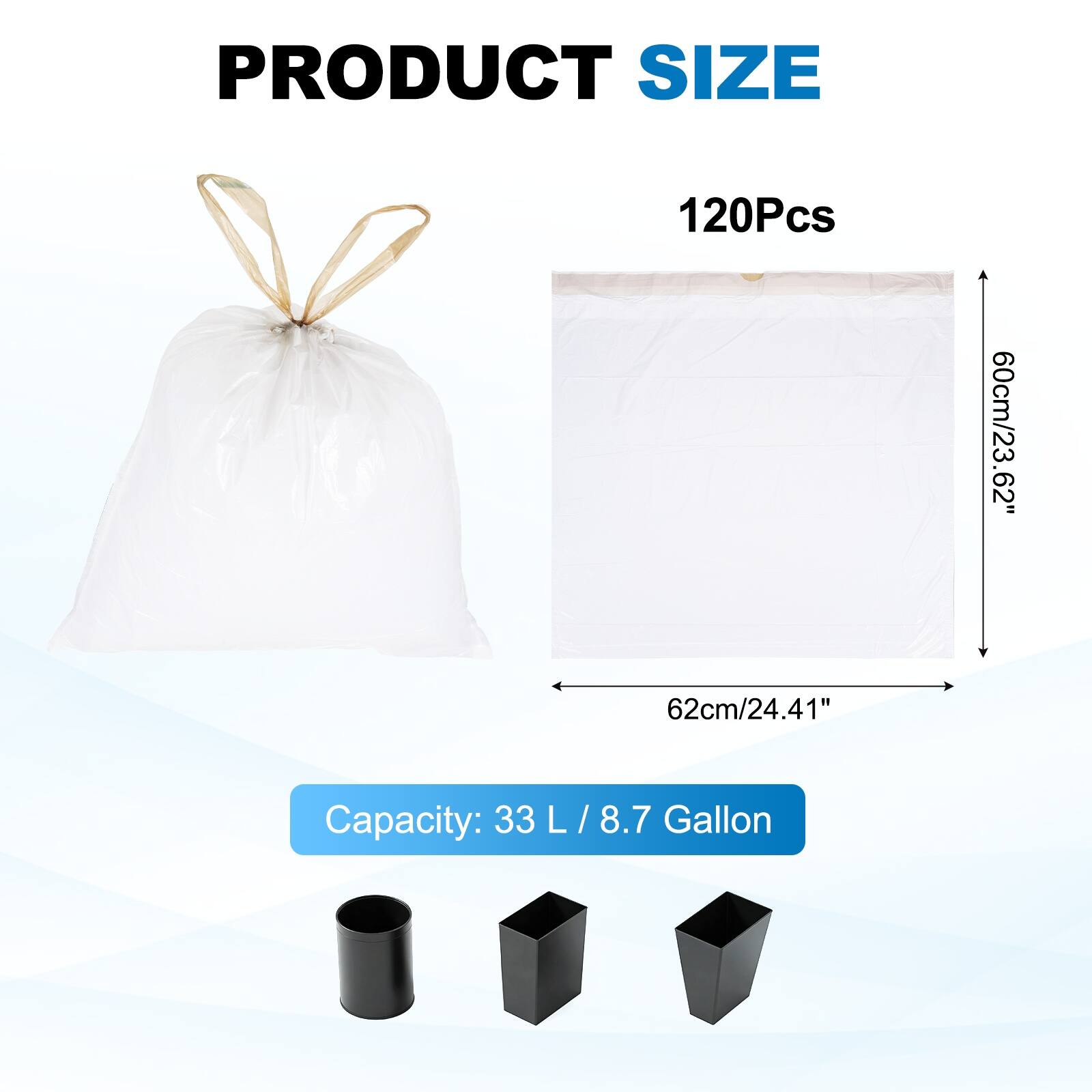 PRODUCT SIZE  
120Pcs  
60cm/23.62" x 62cm/24.41"  
Capacity: 33 L / 8.7 Gallon