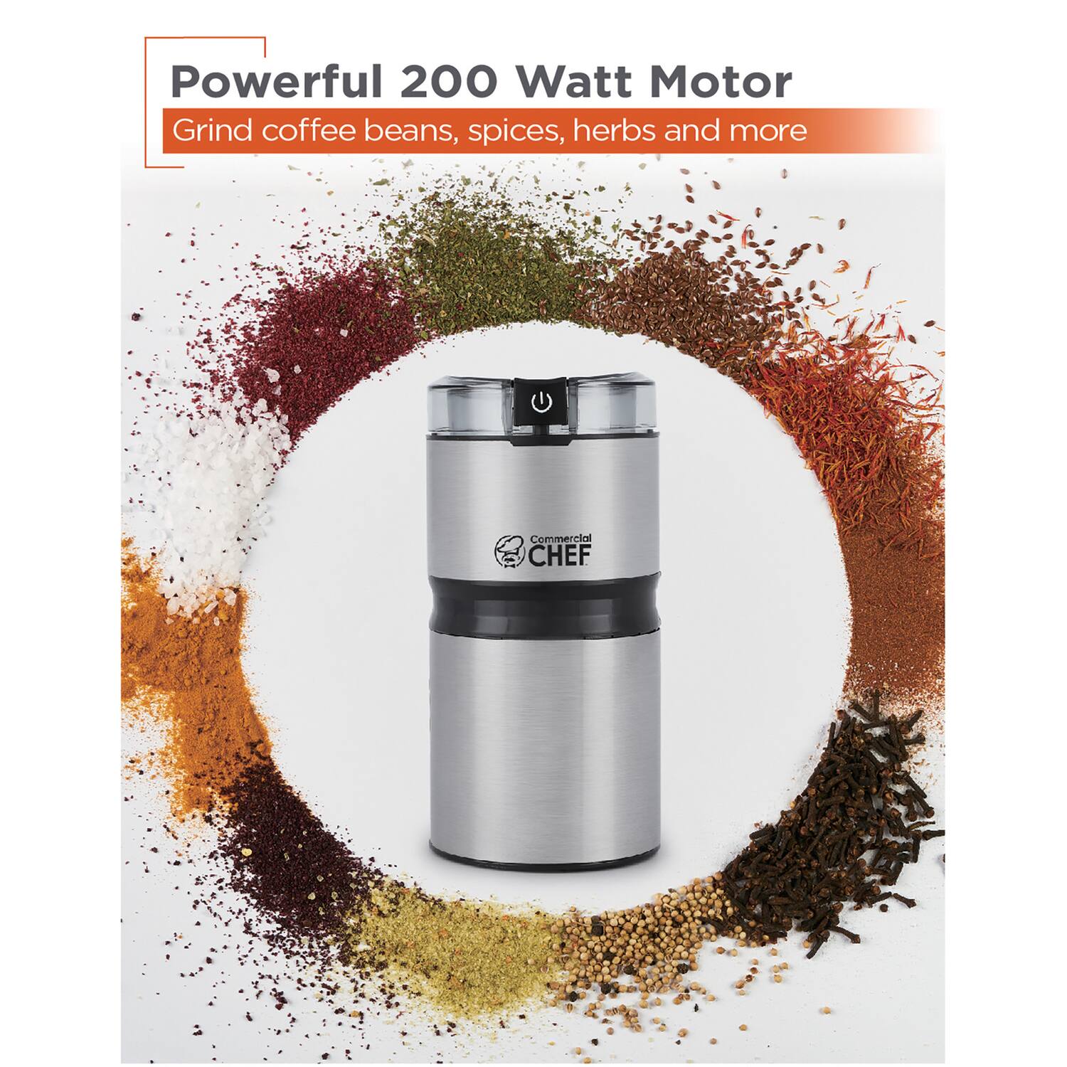 Powerful 200 Watt Motor  
Grind coffee beans, spices, herbs and more  
Commercial CHEF