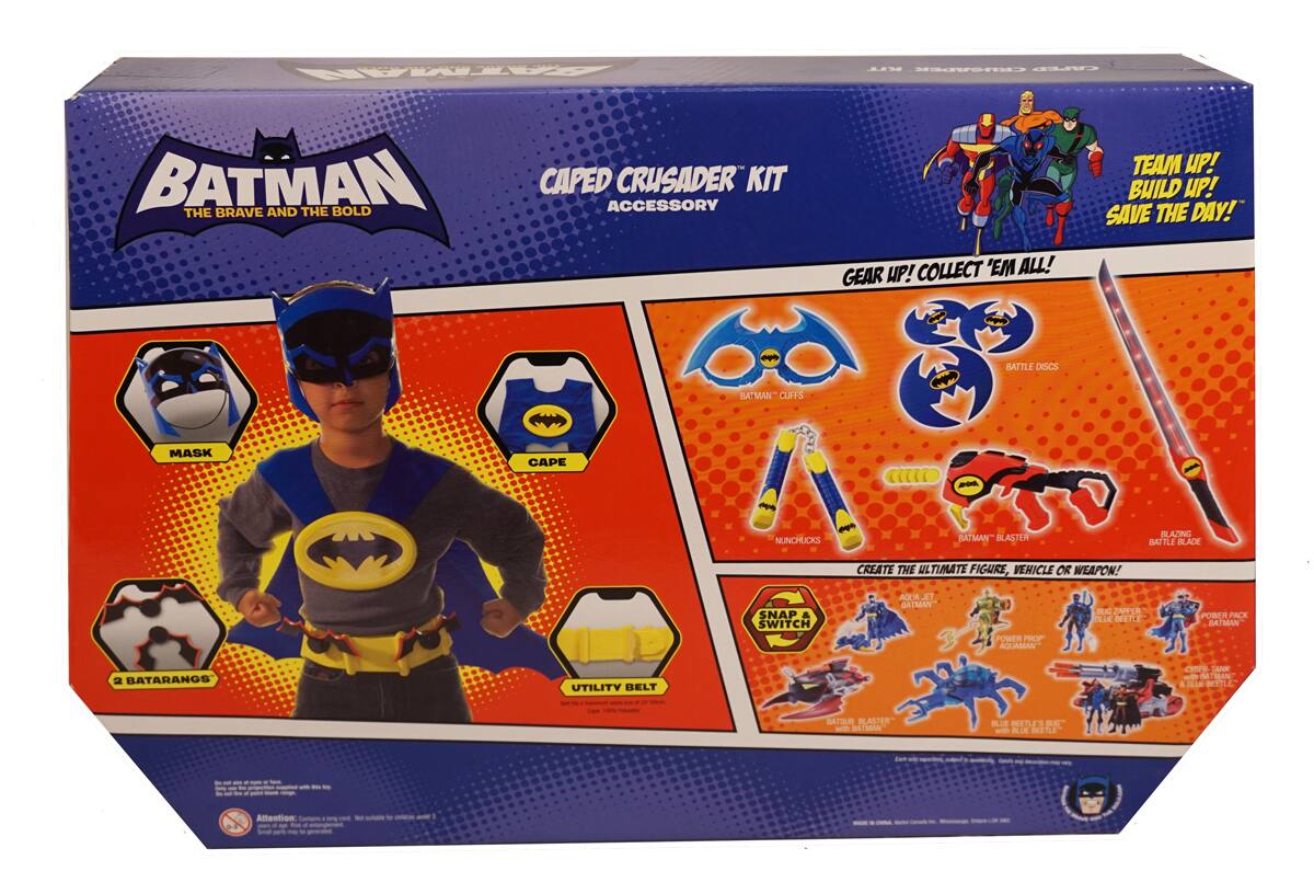 BATMAN  
THE BRAVE AND THE BOLD  

CAPE CRUSADER KIT  
ACCESSORY  

GEAR UP! COLLECT 'EM ALL!  

TEAM UP! BUILD UP! SAVE THE DAY!  

MASK  
CAPE  
BATMAN™ CUFFS  
NUNCHUCKS  
UTILITY BELT  
2 BATARANGS  
BATMAN™ BLASTER  
BATTLE DISCS  
SNAP & SWITCH  

CREATE THE ULTIMATE FIGURE, VEHICLE OR WEAPON!  

BATMAN™ POWER PACK  
AQUAMAN™  
BLUE BEETLE™  
POWER PACK BATMAN™  
BLUE BEETLE™ RIG  
WITH BLUE BEETLE™  
ROCKET JET BATMAN™  
POWER PROP AQUAMAN™  
POWER PACK BATMAN™  
CHARGE PACK & BLUE BEETLE™  

Attention: Contains small parts. Not for children under 3 years.