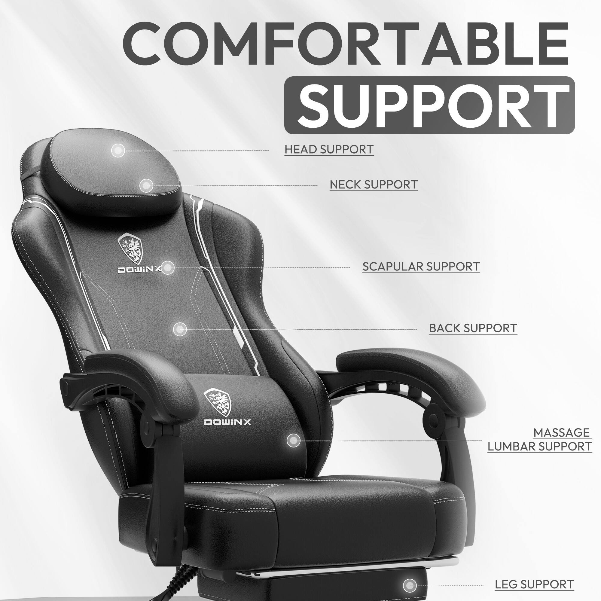 COMFORTABLE SUPPORT  
HEAD SUPPORT  
NECK SUPPORT  
SCAPULAR SUPPORT  
BACK SUPPORT  
MASSAGE  
LUMBAR SUPPORT  
LEG SUPPORT