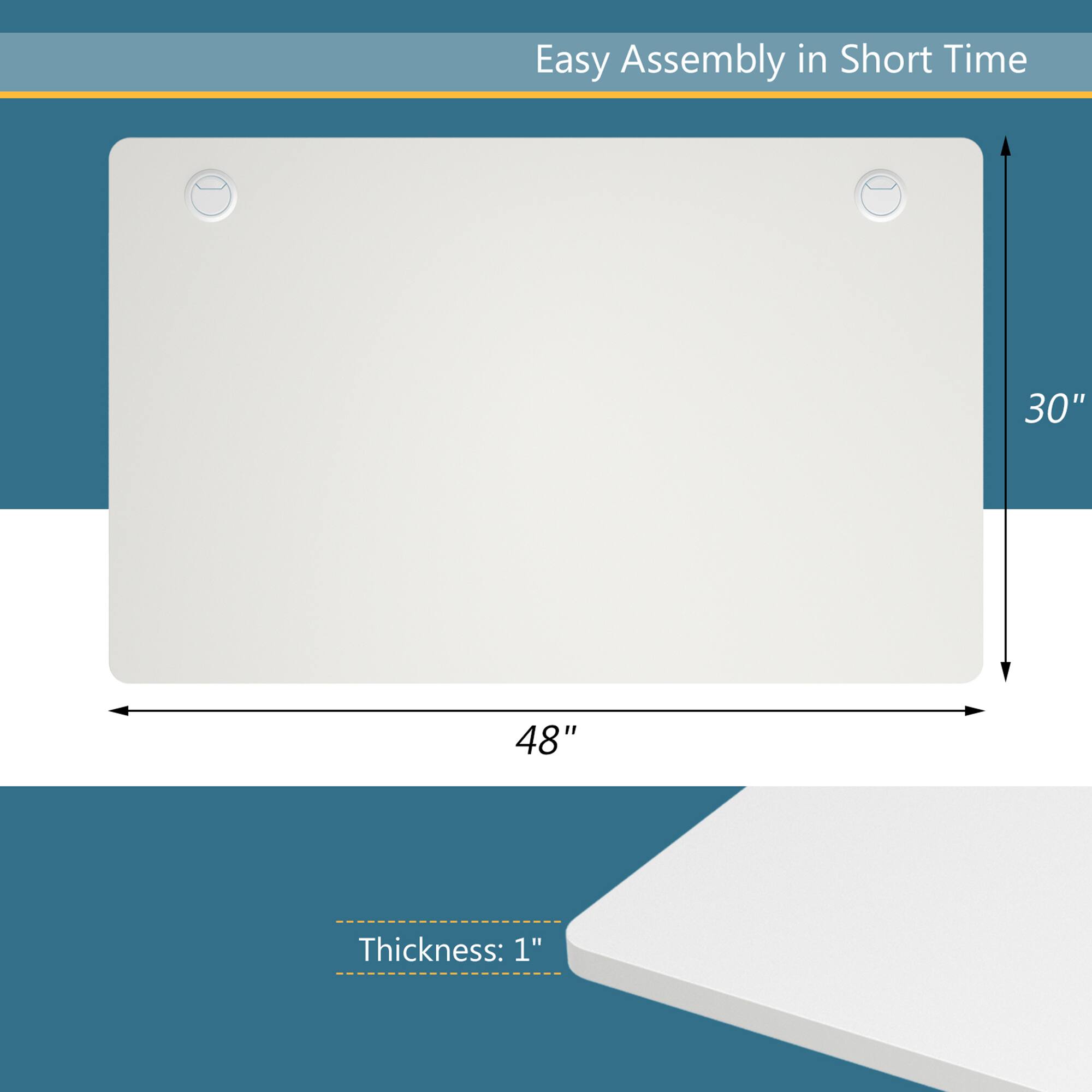 Easy Assembly in Short Time

30"
48"
Thickness: 1"