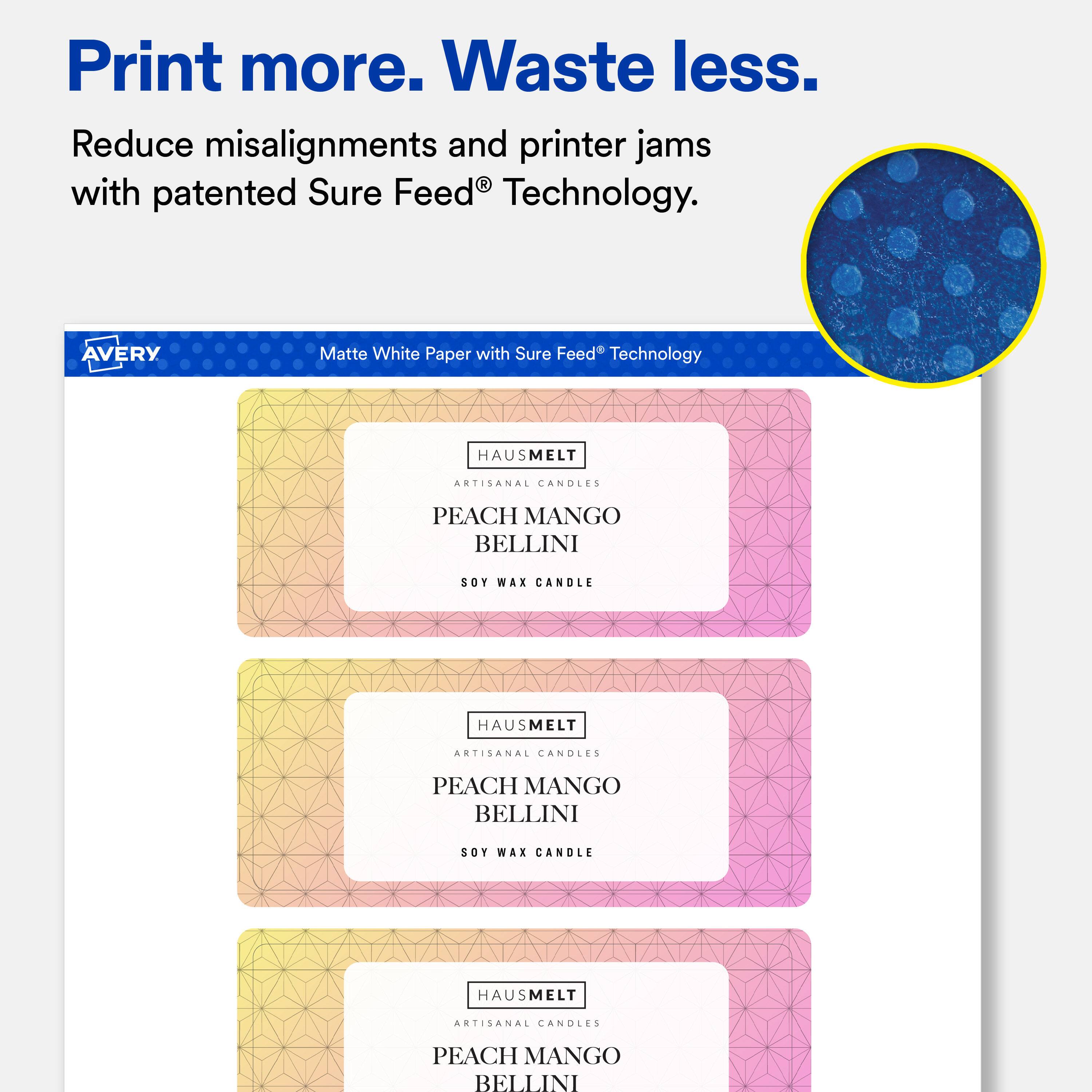 Print more. Waste less.  
Reduce misalignments and printer jams with patented Sure Feed® Technology.  

AVERY  
Matte White Paper with Sure Feed® Technology  

HAUSMELT  
ARTISANAL CANDLES  
PEACH MANGO BELLINI  
SOY WAX CANDLE