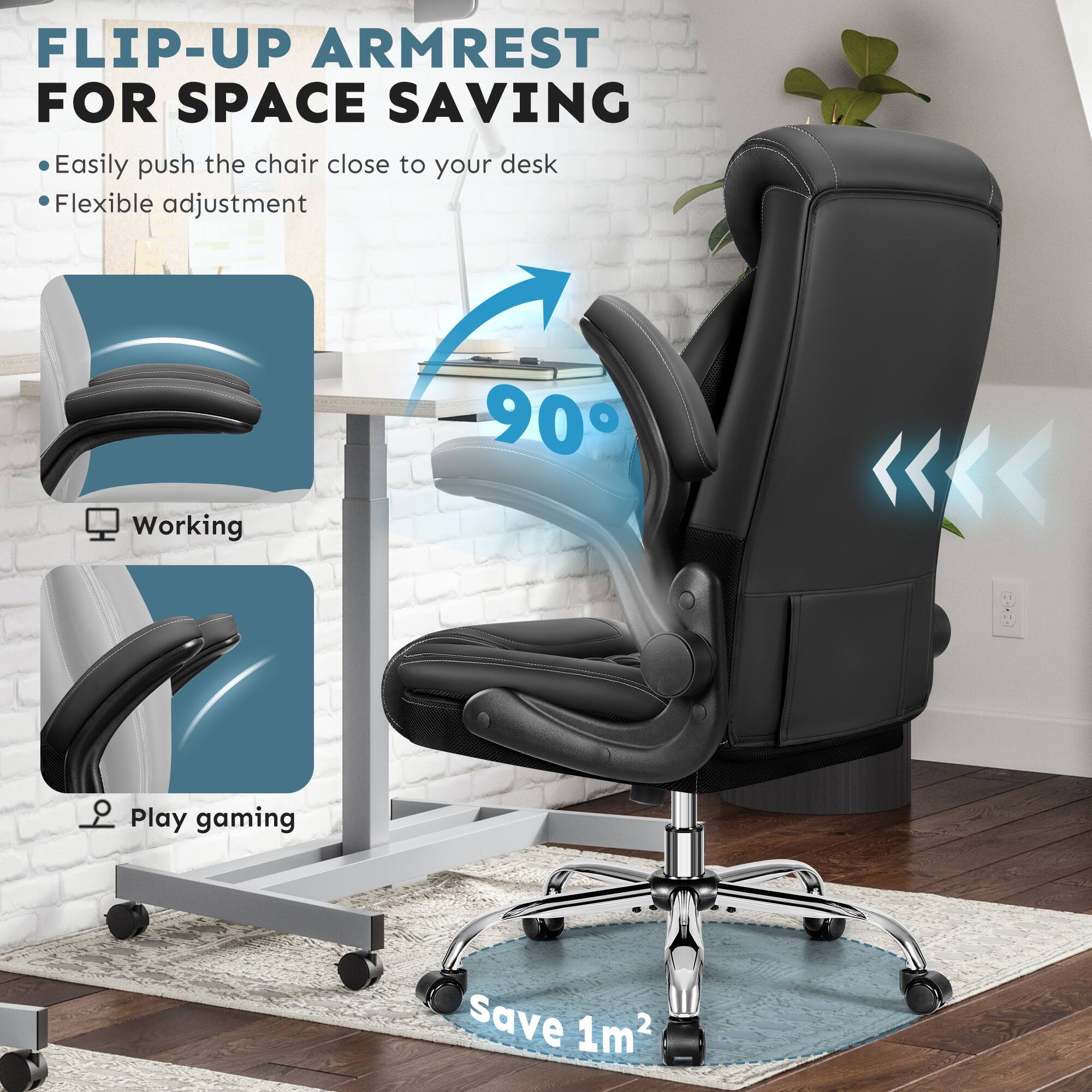 FLIP-UP ARMREST FOR SPACE SAVING

- Easily push the chair close to your desk
- Flexible adjustment

Working

Play gaming

90°

Save 1m²