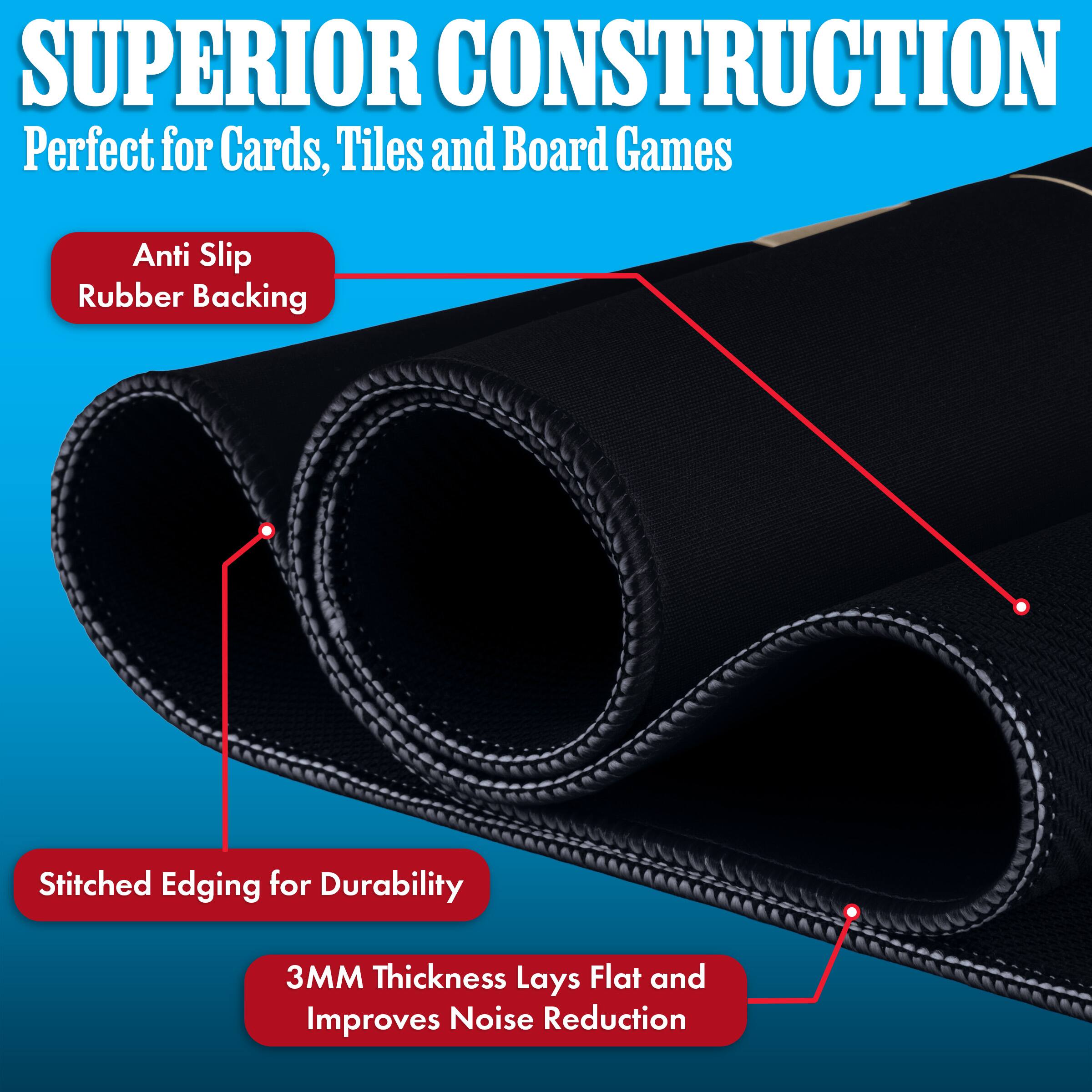 SUPERIOR CONSTRUCTION  
Perfect for Cards, Tiles and Board Games

- Anti Slip Rubber Backing
- Stitched Edging for Durability
- 3MM Thickness Lays Flat and Improves Noise Reduction