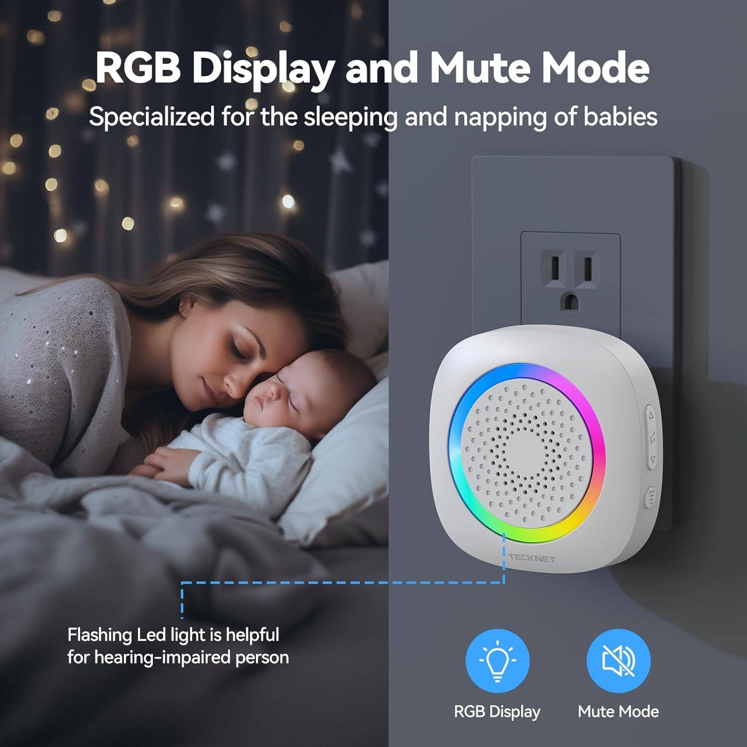 RGB Display and Mute Mode  
Specialized for the sleeping and napping of babies  

Flashing LED light is helpful for hearing-impaired persons  

RGB Display  
Mute Mode