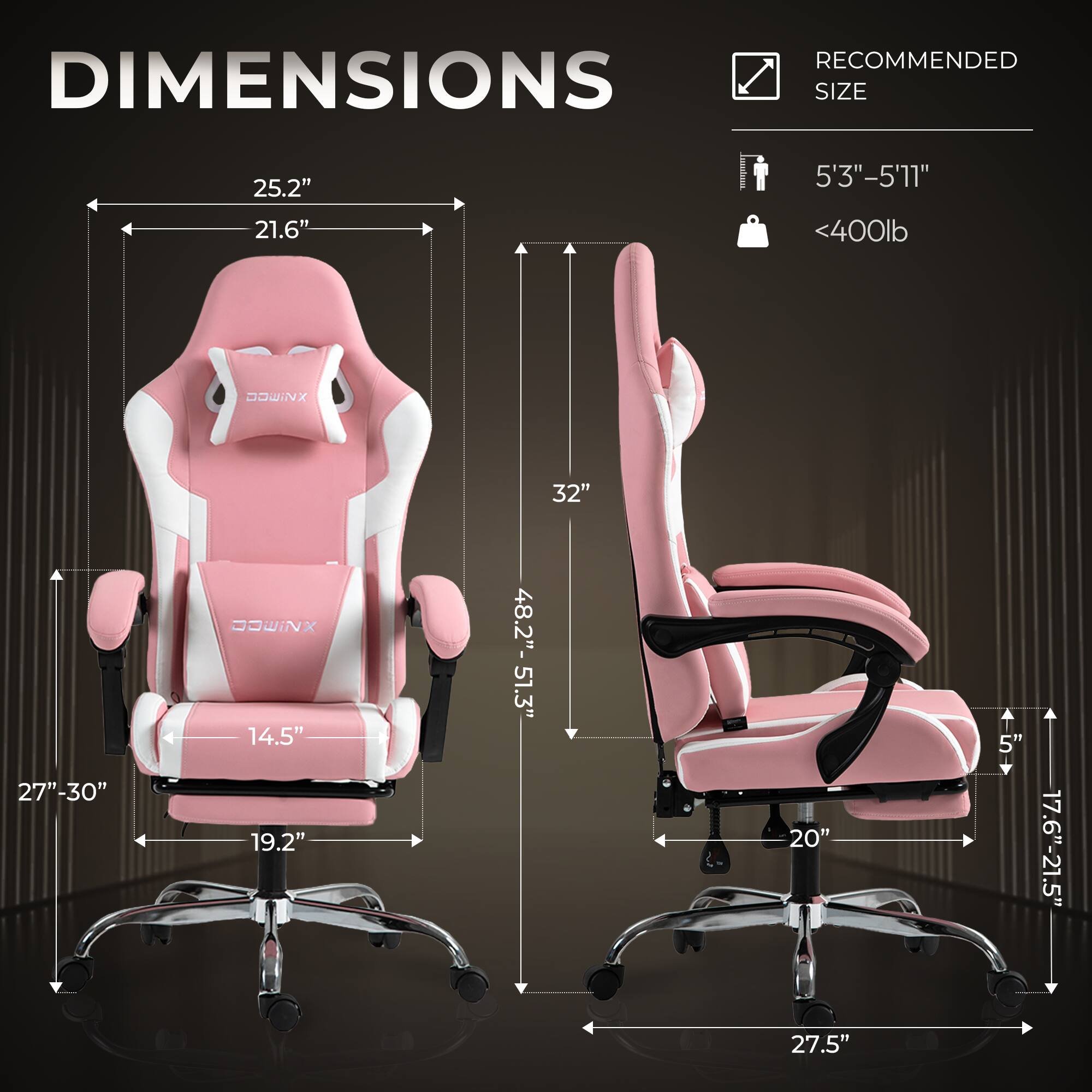 RECOMMENDED DIMENSIONS  
SIZE  
25.2" x 21.6"  
5'3"-5'11"  
<400lb  

32"  
27"-30"  

14.5" x 19.2"  
48.2"-51.3"  

20" x 5"  
17.6"-21.5"  

27.5"