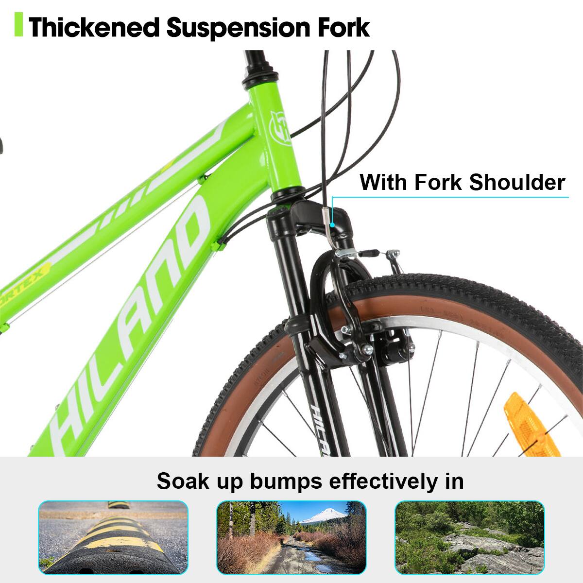 Thickened Suspension Fork  
With Fork Shoulder  

Soak up bumps effectively in