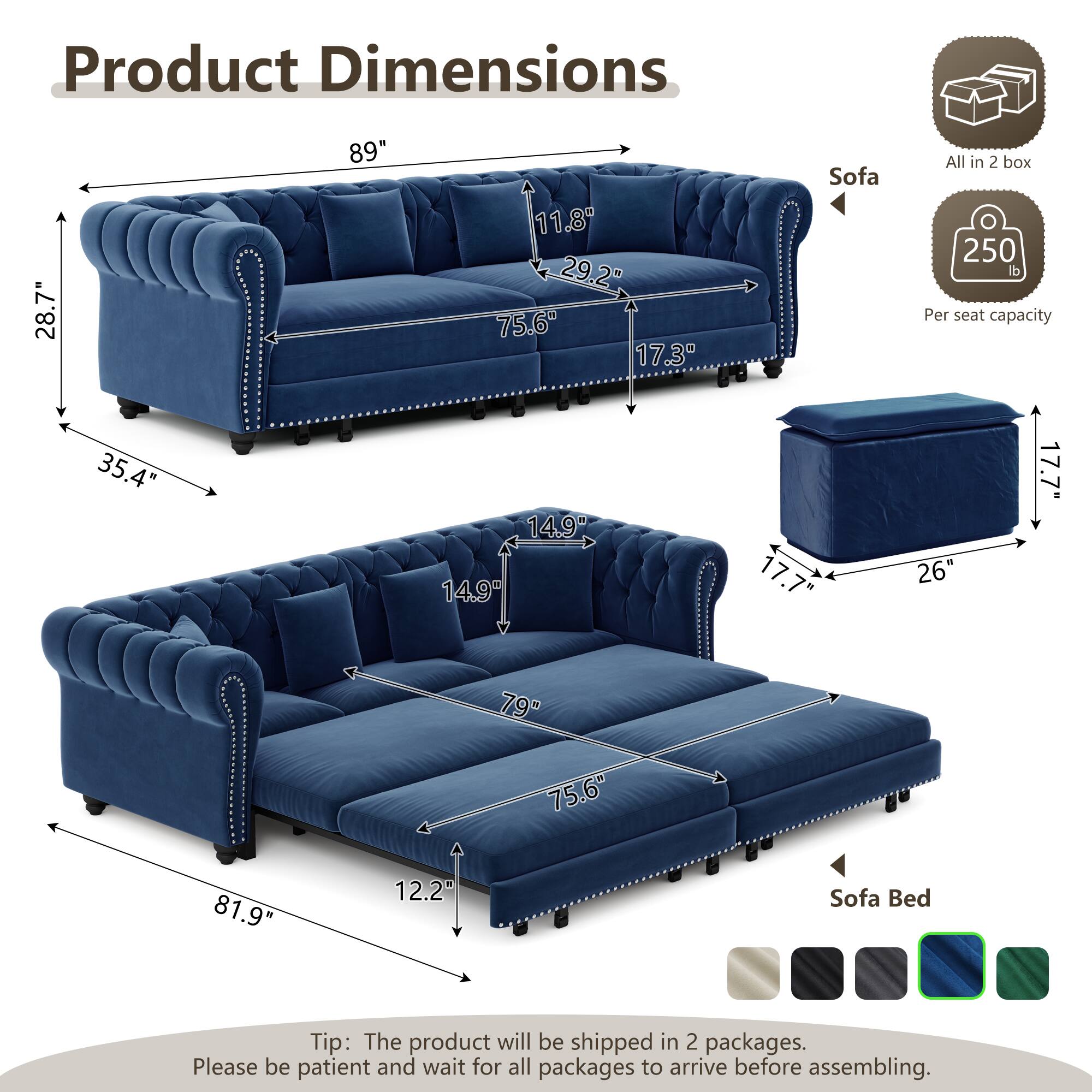 Product Dimensions:  
- Sofa: 89" x 28.7" x 11.8"  
- Sofa Bed: 81.9" x 75.6" x 12.2"  

All in 2 box  
Per seat capacity: 250 lb  

Tip: The product will be shipped in 2 packages. Please be patient and wait for all packages to arrive before assembling.