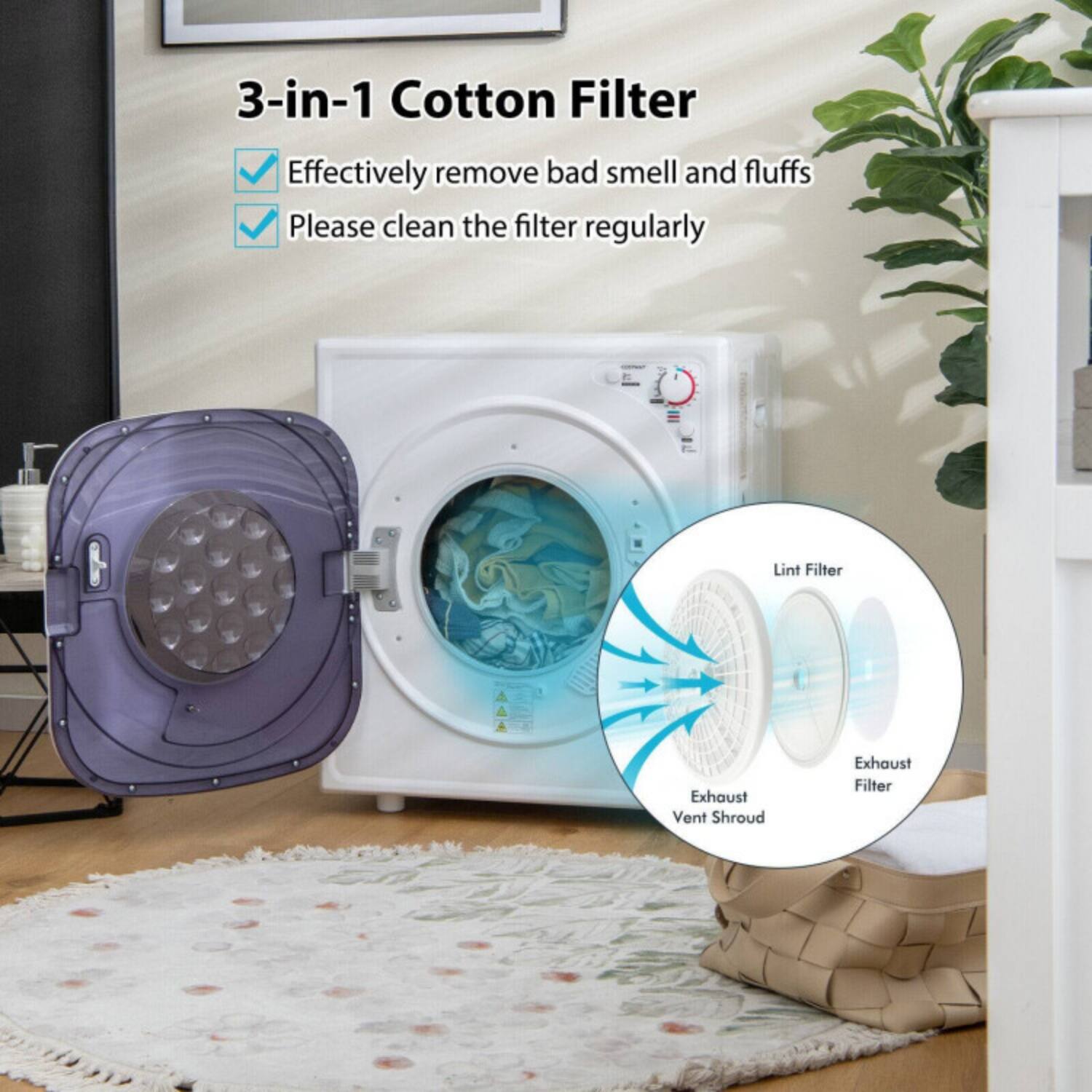 3-in-1 Cotton Filter

- Effectively remove bad smell and fluffs
- Please clean the filter regularly

Lint Filter  
Exhaust Filter  
Exhaust Vent Shroud
