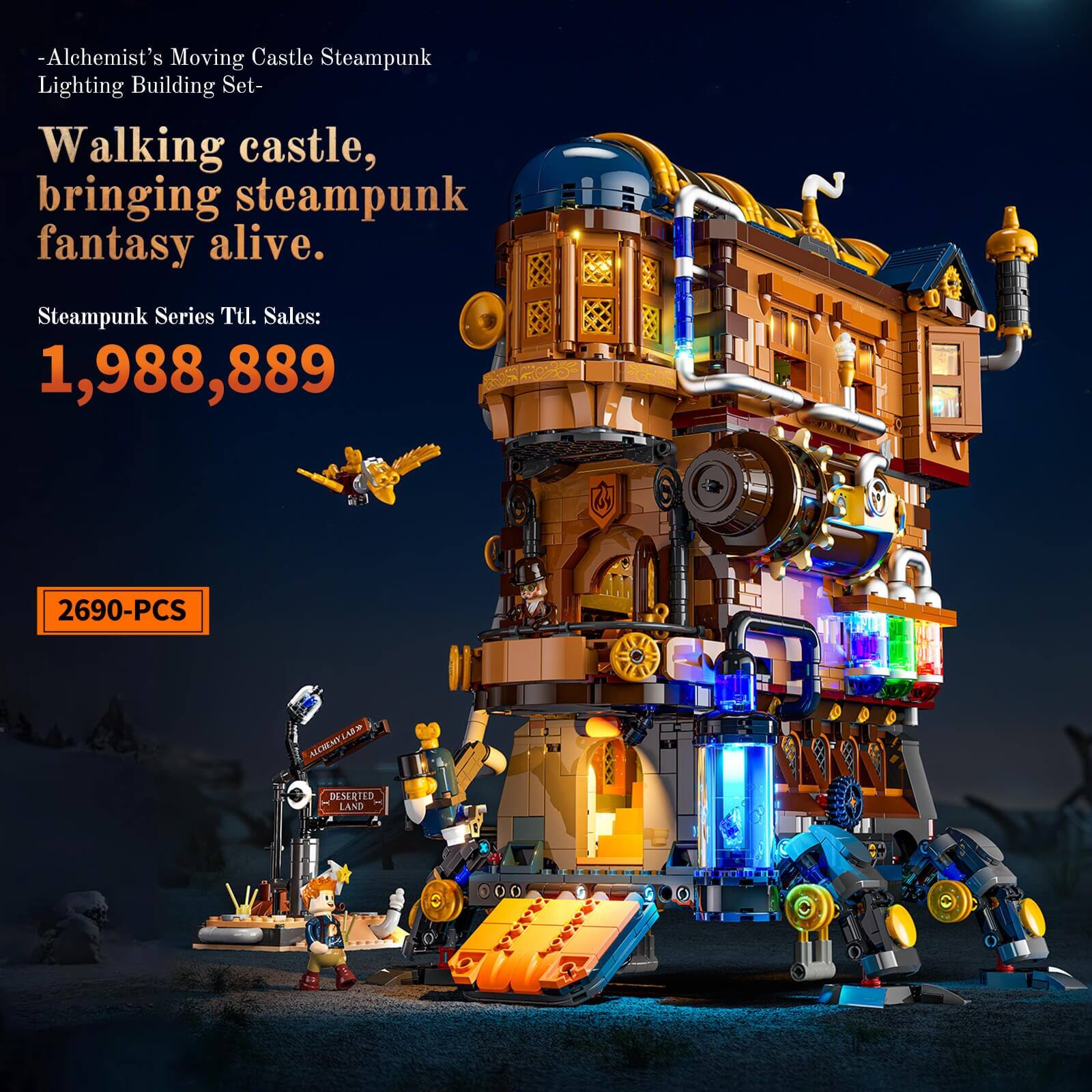 -Alchemist's Moving Castle Steampunk Lighting Building Set-  
Walking castle, bringing steampunk fantasy alive.  
Steampunk Series Ttl. Sales: 1,988,889  
2690-PCS  
ALCHEMYLAS DESERTED LAND
