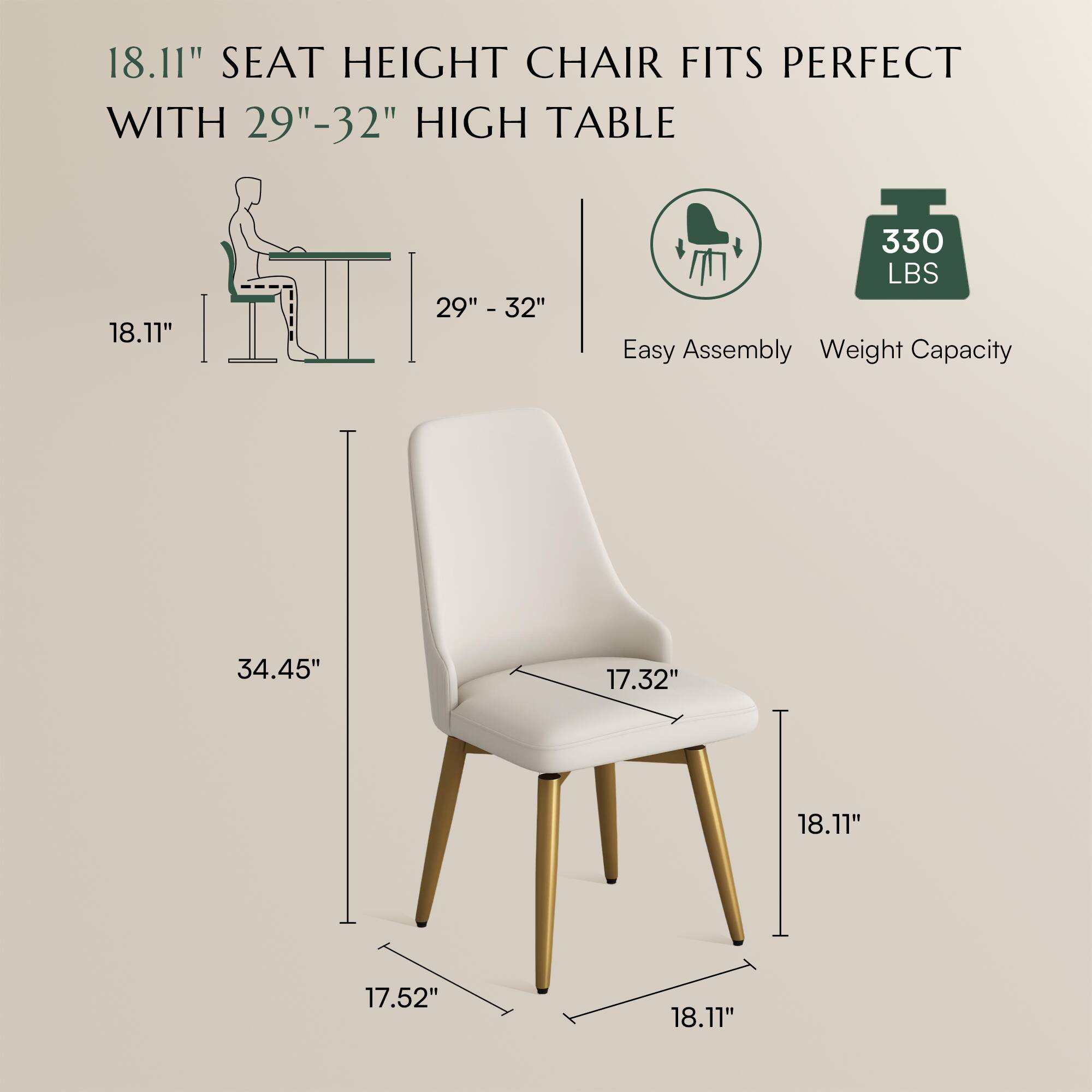 18.11" SEAT HEIGHT CHAIR FITS PERFECT WITH 29"-32" HIGH TABLE

Easy Assembly

Weight Capacity: 330 LBS

Dimensions:
- Height: 34.45"
- Width: 17.52"
- Seat Height: 18.11"
- Seat Depth: 17.32"