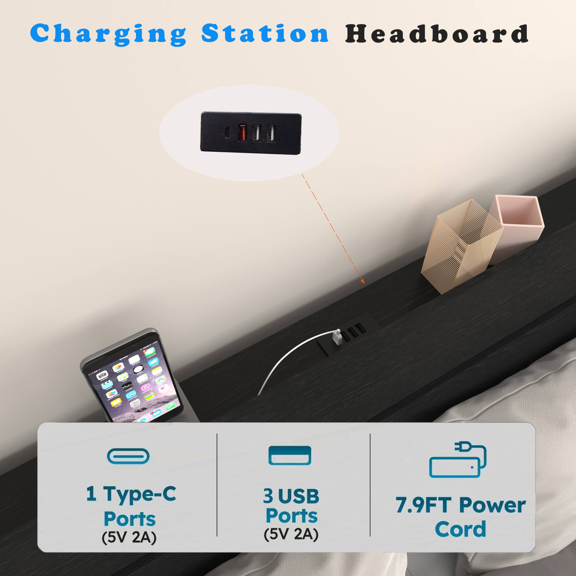 Charging Station Headboard

1 Type-C Ports (5V 2A)

3 USB Ports (5V 2A)

7.9FT Power Cord
