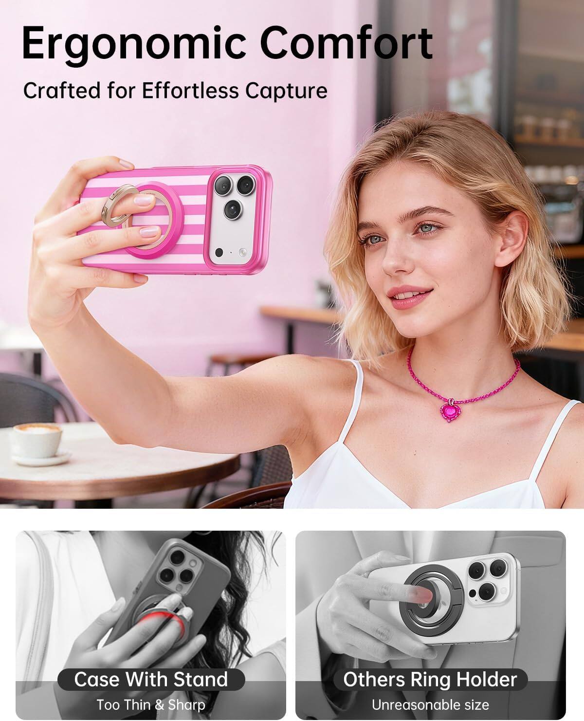 Ergonomic Comfort  
Crafted for Effortless Capture

Case With Stand  
Too Thin & Sharp

Others Ring Holder  
Unreasonable size
