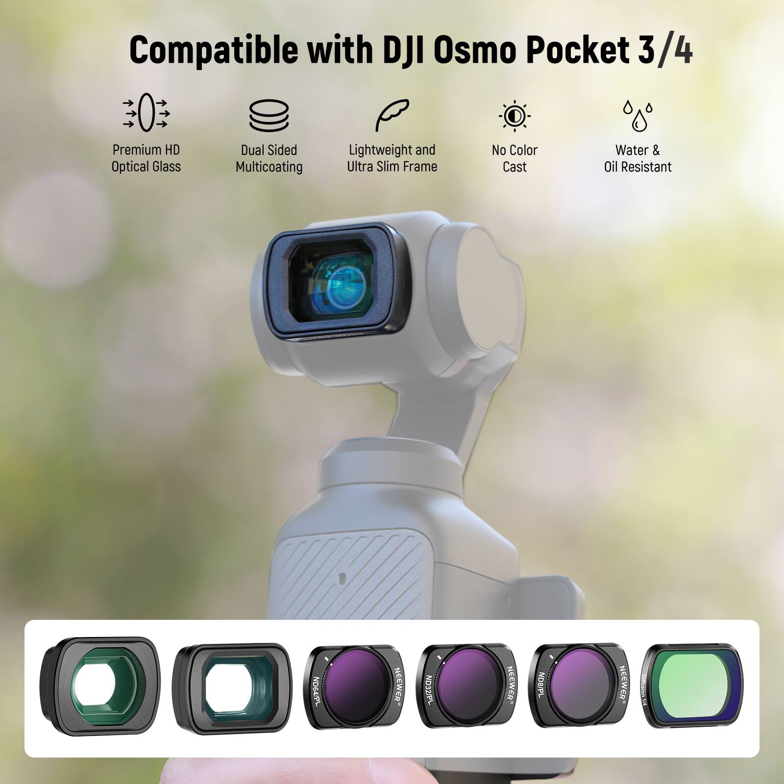Compatible with DJI Osmo Pocket 3/4

- Premium HD Optical Glass
- Dual Sided Multicoating
- Lightweight and Ultra Slim Frame
- No Color Cast
- Water & Oil Resistant

ND32P w NOS/PL NEEWER