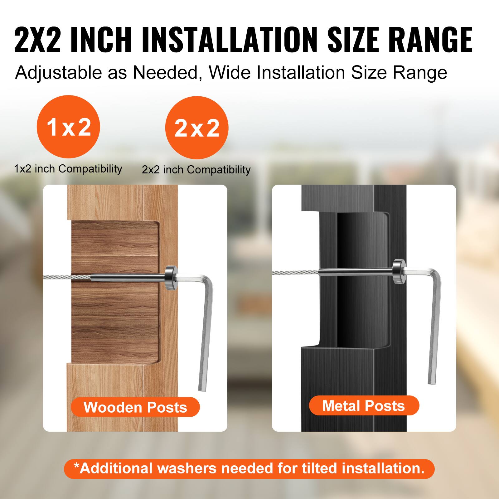 2X2 INCH INSTALLATION SIZE RANGE  
Adjustable as Needed, Wide Installation Size Range  

1x2  
1x2 inch Compatibility  

2x2  
2x2 inch Compatibility  

Wooden Posts  
Metal Posts  

*Additional washers needed for tilted installation.