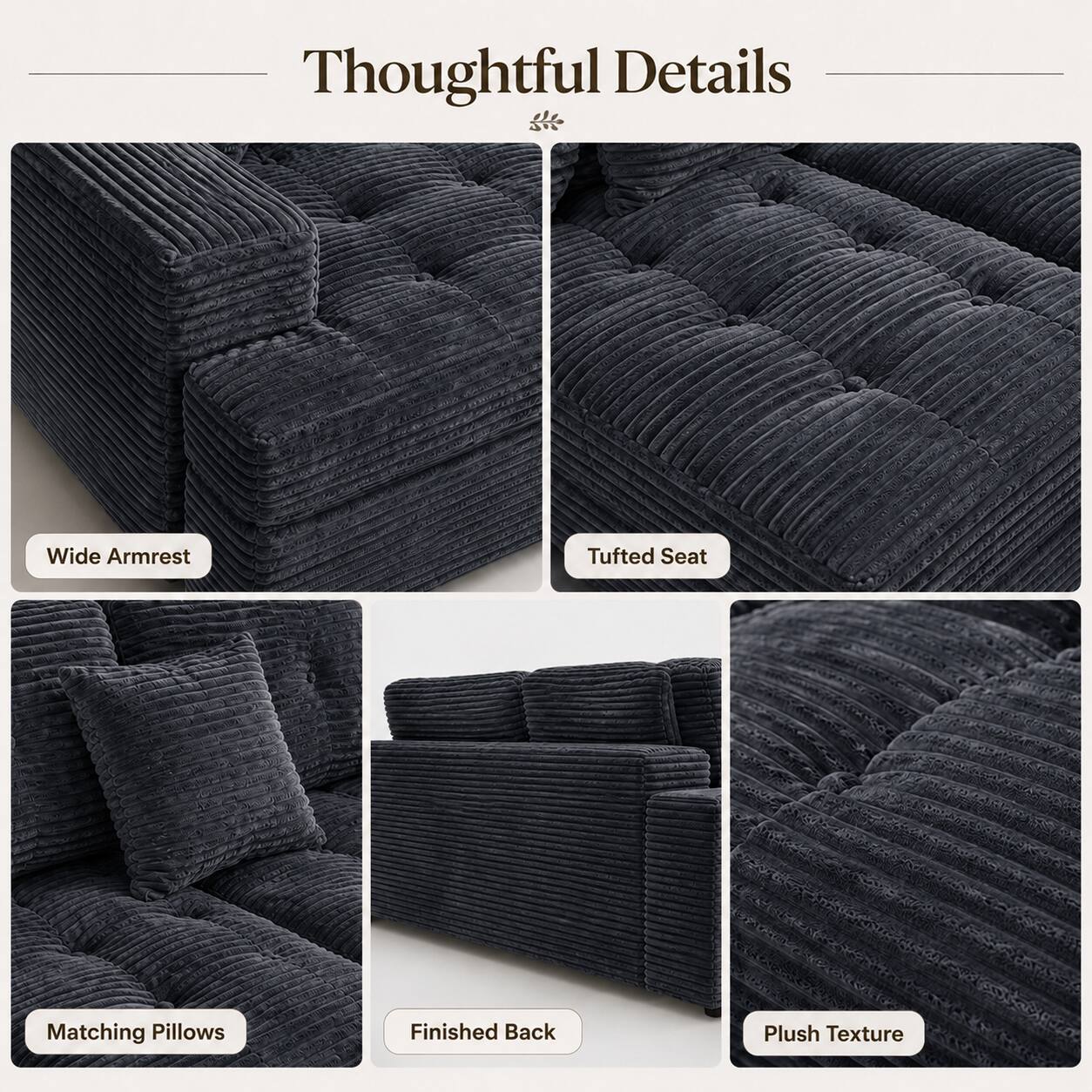 Thoughtful Details

- Wide Armrest
- Tufted Seat
- Matching Pillows
- Finished Back
- Plush Texture