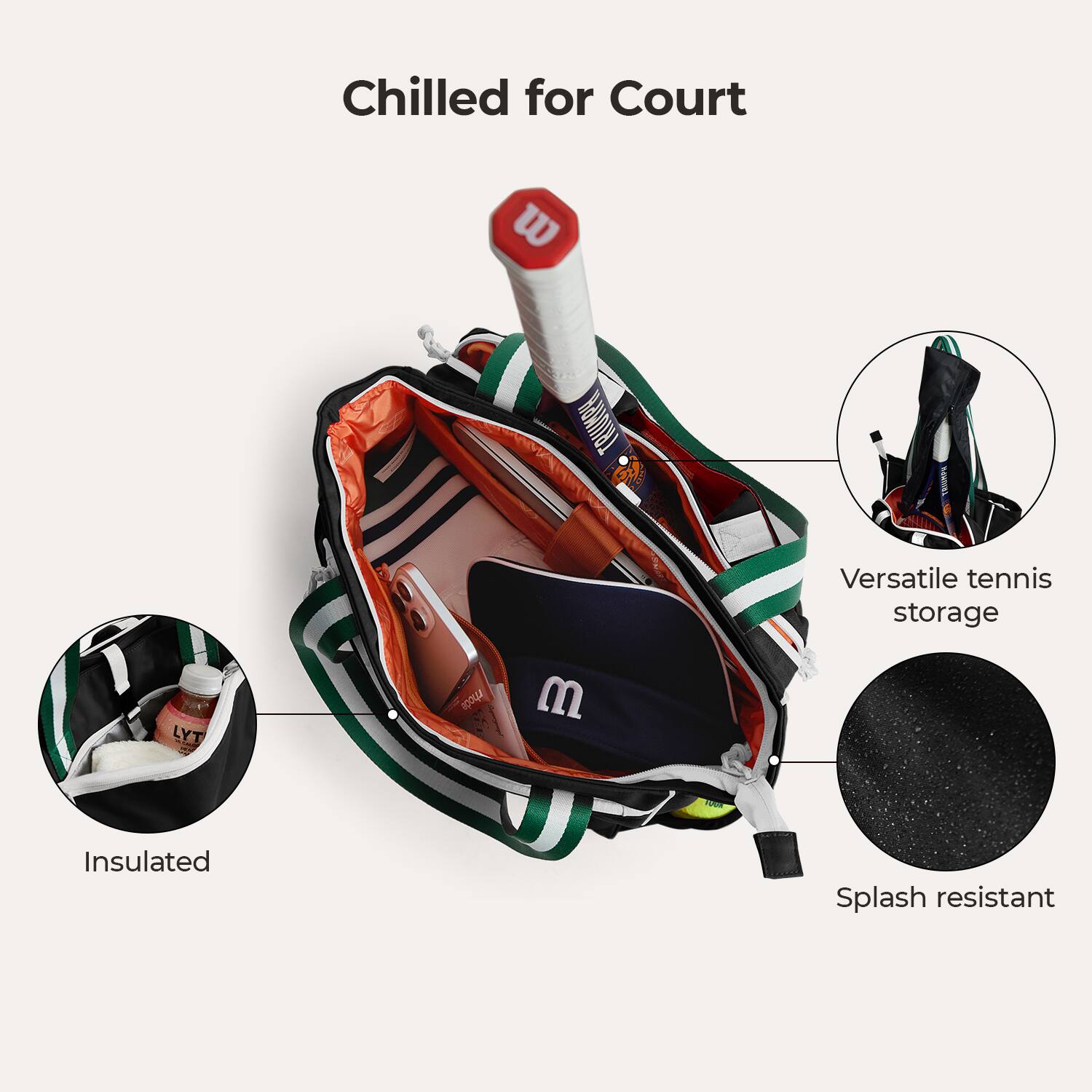 Chilled for Court

- Versatile tennis storage
- Insulated
- Splash resistant