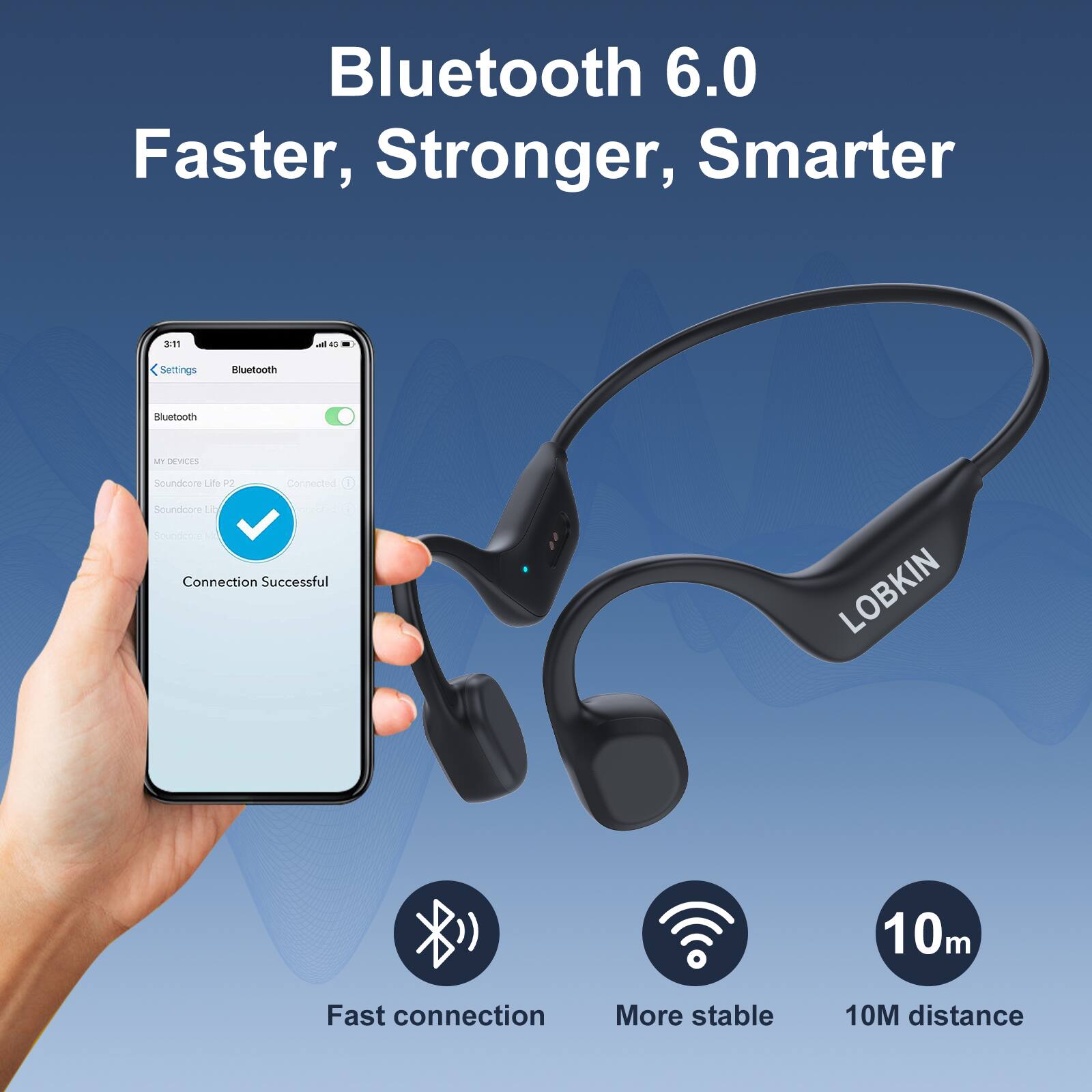 Bluetooth 6.0 Faster, Stronger, Smarter

Settings
Bluetooth
Bluetooth
MY DEVICES
Soundcore Life P2
Soundcore Life
Connection Successful

LOBKIN

Fast connection
More stable
10M distance