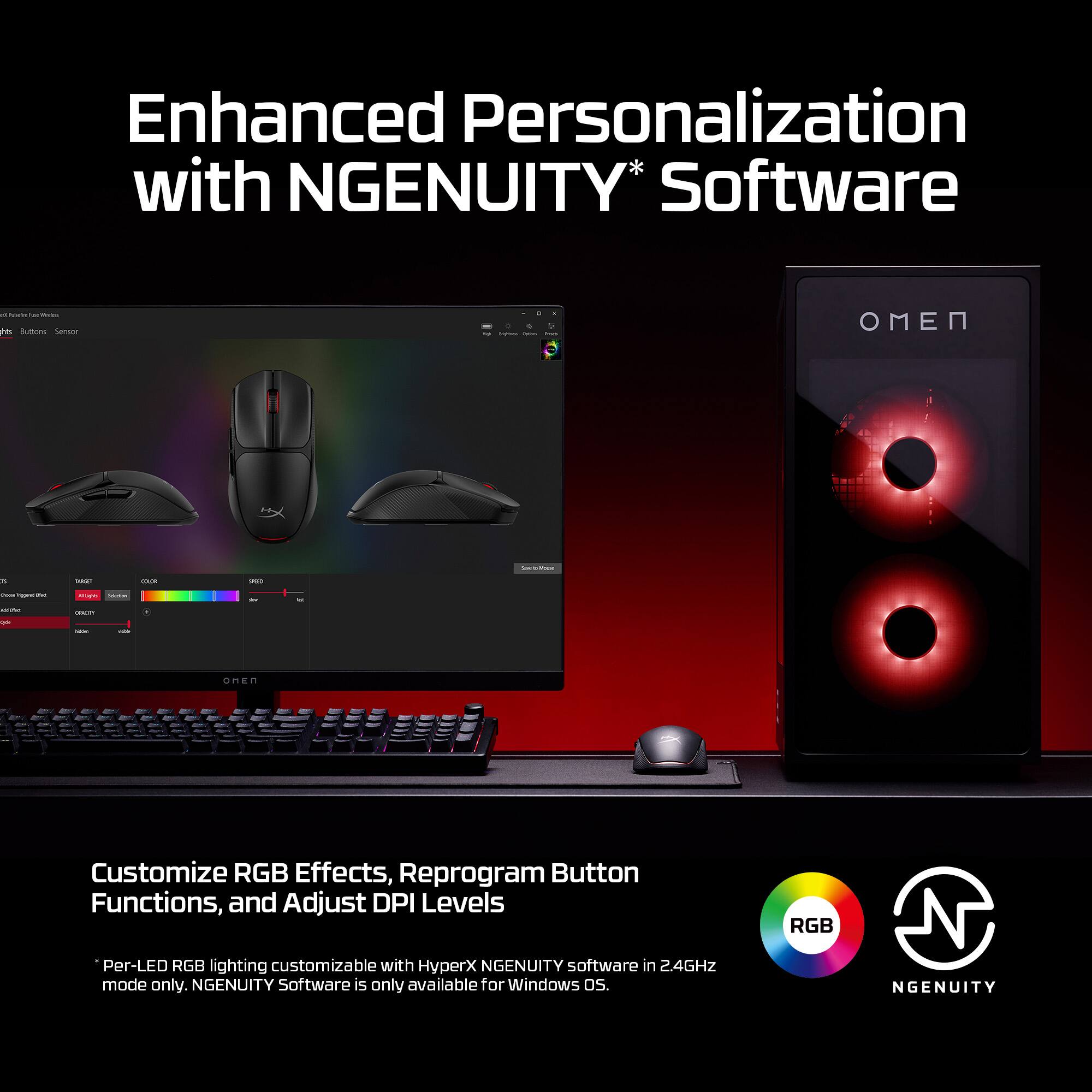 Enhanced Personalization with NGENUITY* Software - Customize RGB Effects, Reprogram Button Functions, and Adjust DPI Levels. RGB Per-LED RGB lighting customizable with HyperX NGENUITY software in 2.4GHz mode only. NGENUITY Software is only available for Windows OS.